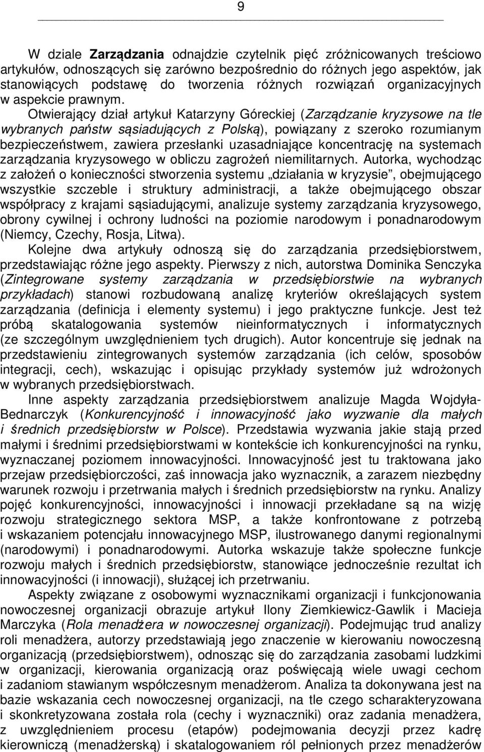 Otwierający dział artykuł Katarzyny Góreckiej (Zarządzanie kryzysowe na tle wybranych państw sąsiadujących z Polską), powiązany z szeroko rozumianym bezpieczeństwem, zawiera przesłanki uzasadniające