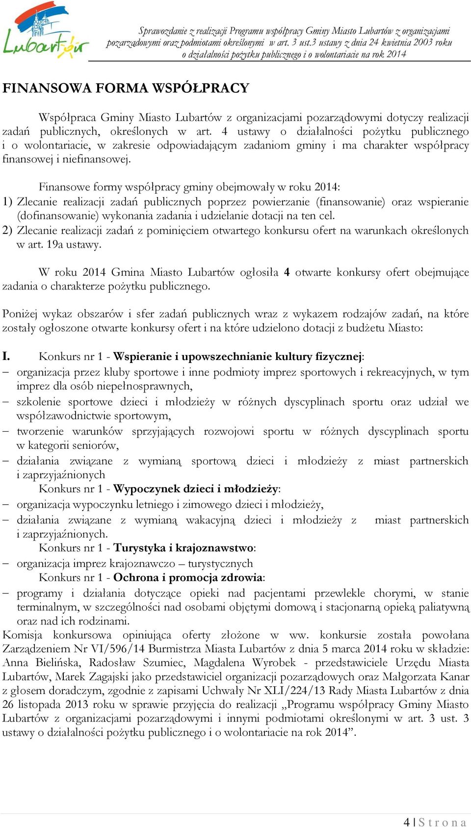 Finansowe formy współpracy gminy obejmowały w roku 2014: 1) Zlecanie realizacji zadań publicznych poprzez powierzanie (finansowanie) oraz wspieranie (dofinansowanie) wykonania zadania i udzielanie