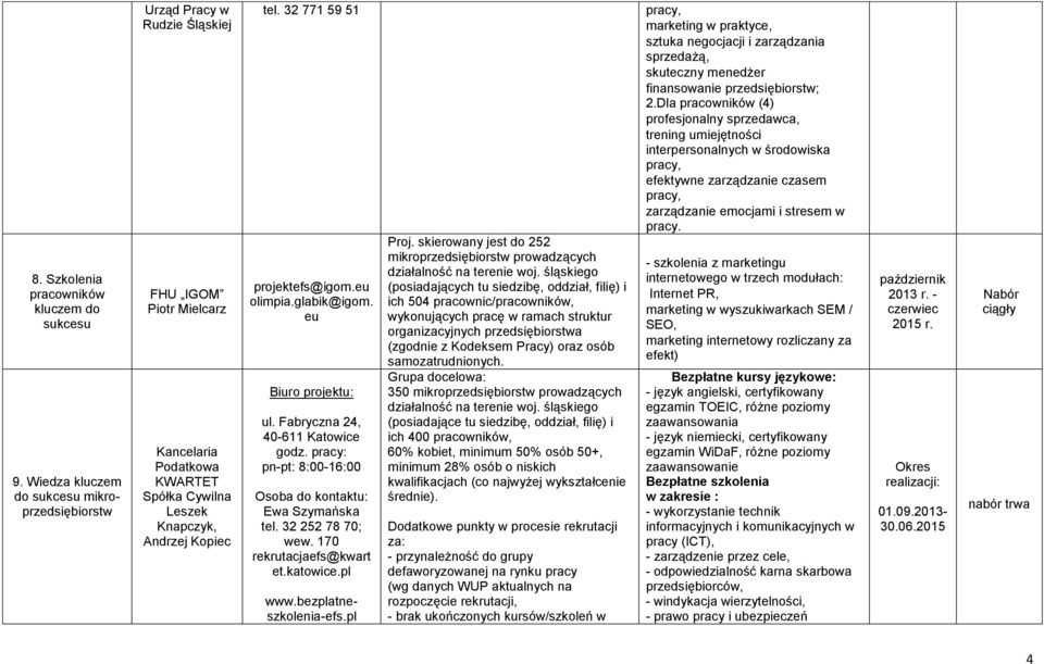 32 771 59 51 projektefs@igom.eu olimpia.glabik@igom. eu Biuro projektu: ul. Fabryczna 24, 40-611 Katowice godz. pracy: pn-pt: 8:00-16:00 Osoba do kontaktu: Ewa Szymańska tel. 32 252 78 70; wew.