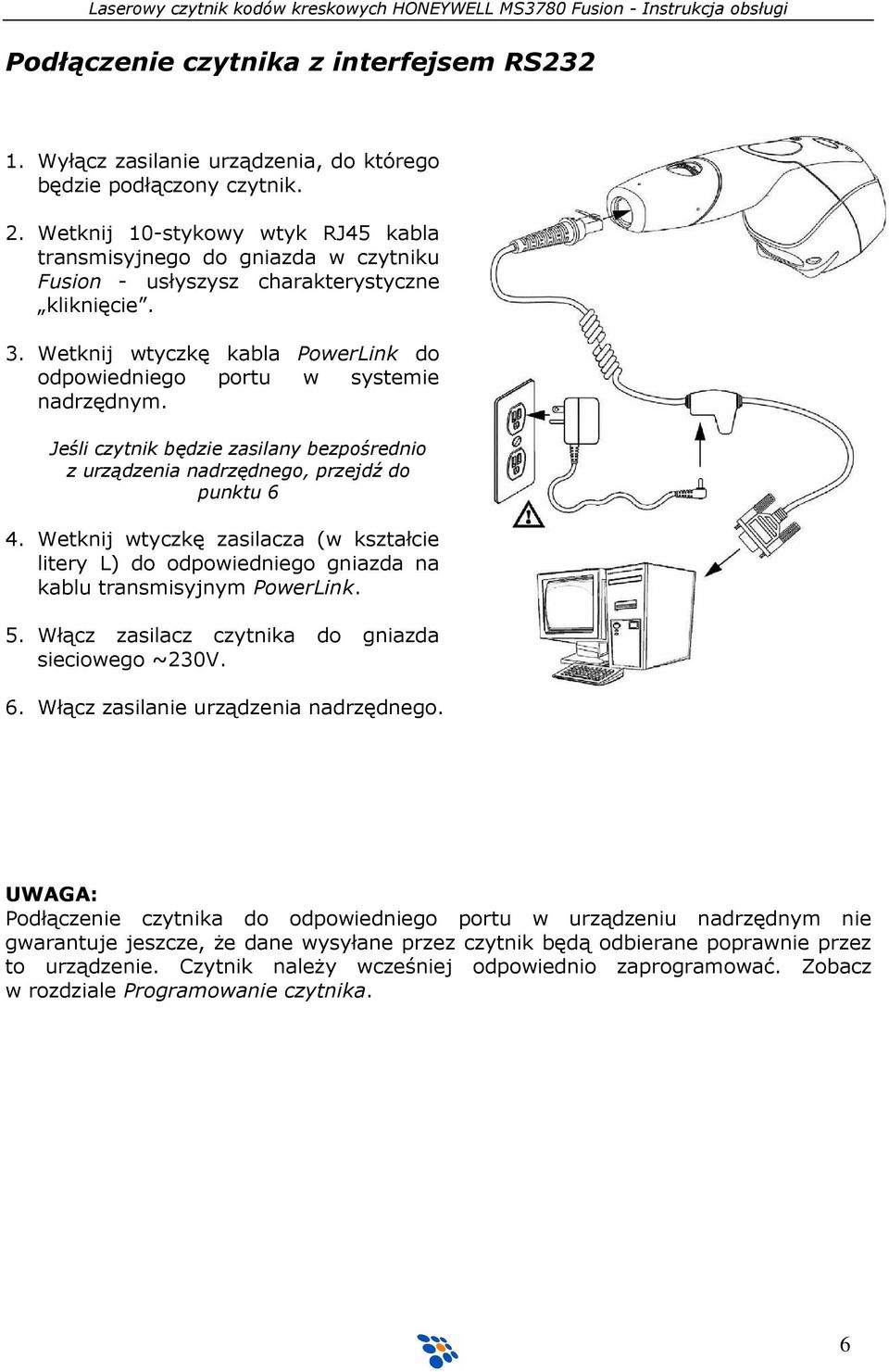 Wetknij wtyczkę kabla PowerLink do odpowiedniego portu w systemie nadrzędnym. Jeśli czytnik będzie zasilany bezpośrednio z urządzenia nadrzędnego, przejdź do punktu 6 4.