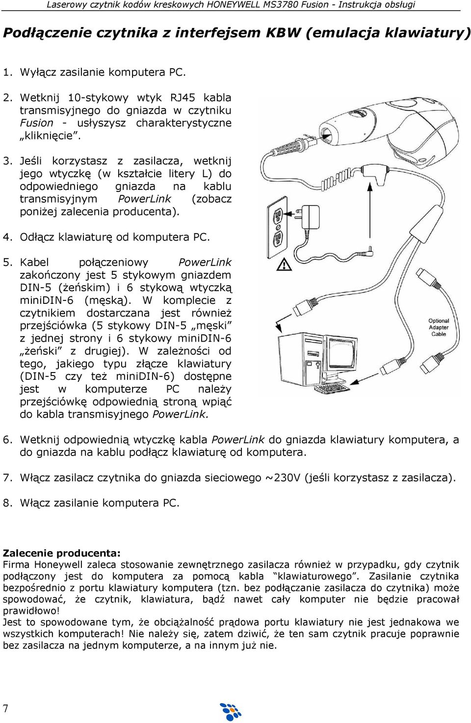 Jeśli korzystasz z zasilacza, wetknij jego wtyczkę (w kształcie litery L) do odpowiedniego gniazda na kablu transmisyjnym PowerLink (zobacz poniŝej zalecenia producenta). 4.