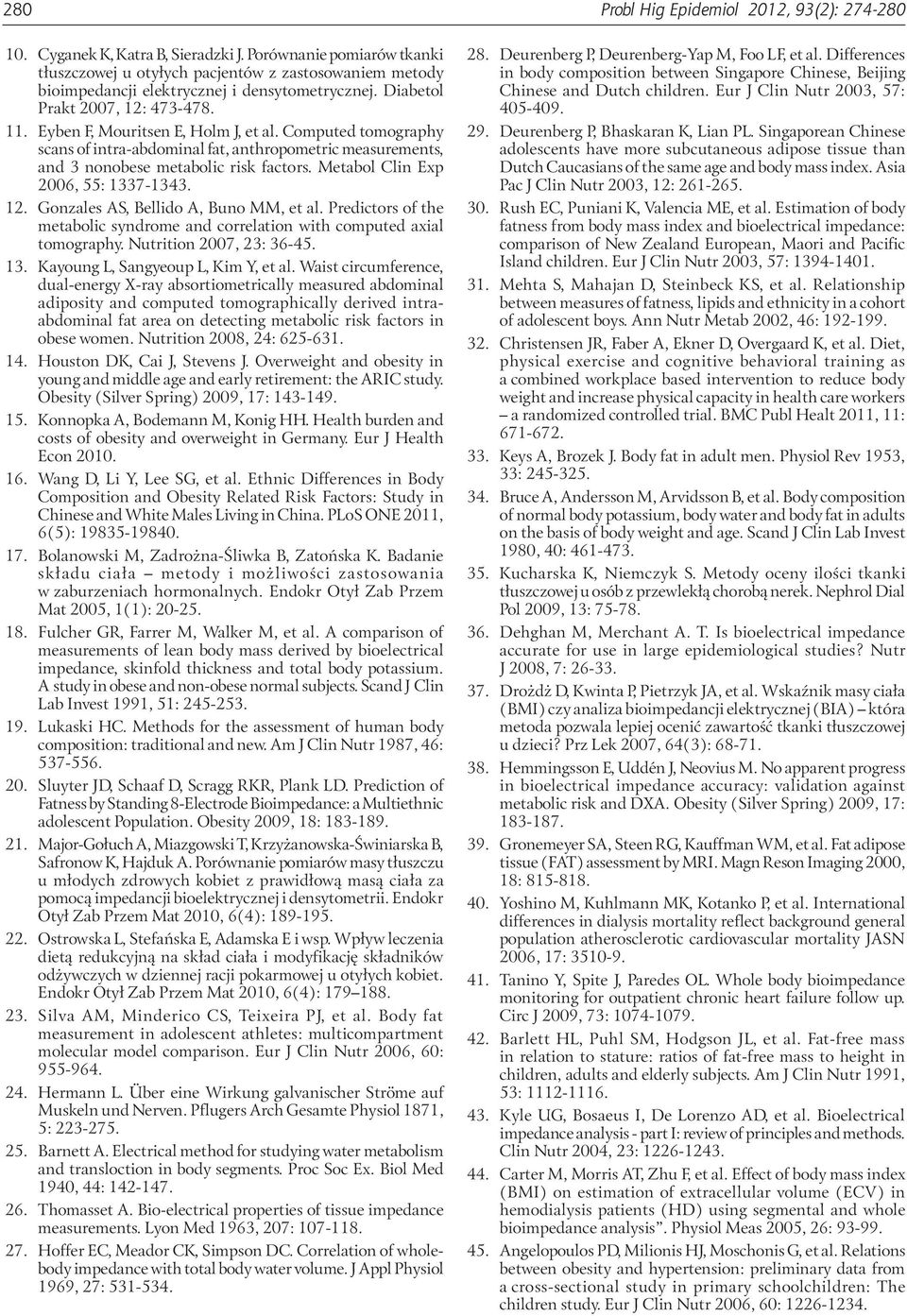 Eyben F, Mouritsen E, Holm J, et al. Computed tomography scans of intra-abdominal fat, anthropometric measurements, and 3 nonobese metabolic risk factors. Metabol Clin Exp 2006, 55: 1337-1343. 12.