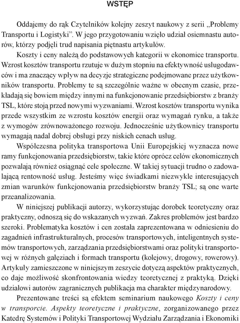 Wzrost kosztów transportu rzutuje w dużym stopniu na efektywność usługodawców i ma znaczący wpływ na decyzje strategiczne podejmowane przez użytkowników transportu.