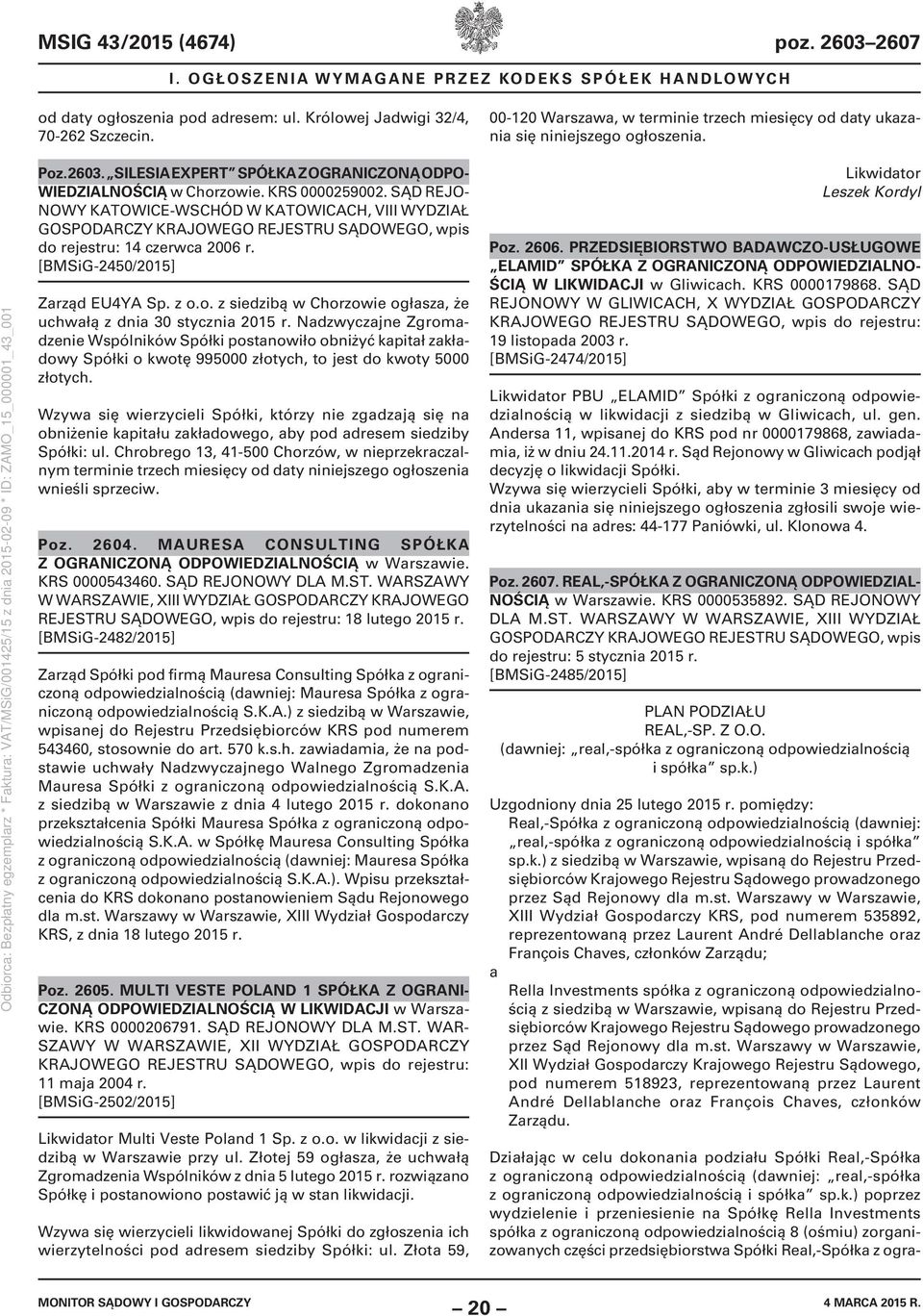 SĄD REJO- NOWY KATOWICE-WSCHÓD W KATOWICACH, VIII WYDZIAŁ GOSPODARCZY KRAJOWEGO REJESTRU SĄDOWEGO, wpis do rejestru: 14 czerwca 2006 r. [BMSiG-2450/2015] Zarząd EU4YA Sp. z o.o. z siedzibą w Chorzowie ogłasza, że uchwałą z dnia 30 stycznia 2015 r.