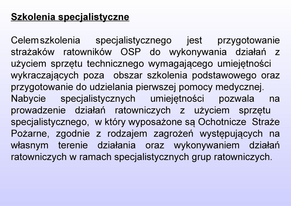 Nabycie specjalistycznych umiejętności pozwala na prowadzenie działań ratowniczych z użyciem sprzętu specjalistycznego, w który wyposażone są Ochotnicze