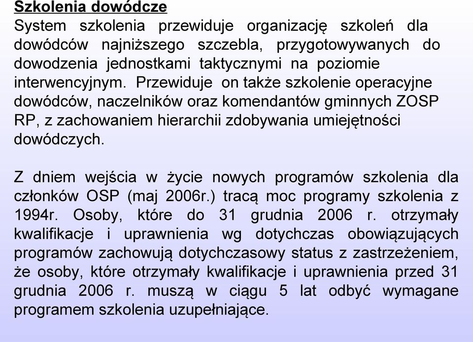 Z dniem wejścia w życie nowych programów szkolenia dla członków OSP (maj 2006r.) tracą moc programy szkolenia z 1994r. Osoby, które do 31 grudnia 2006 r.