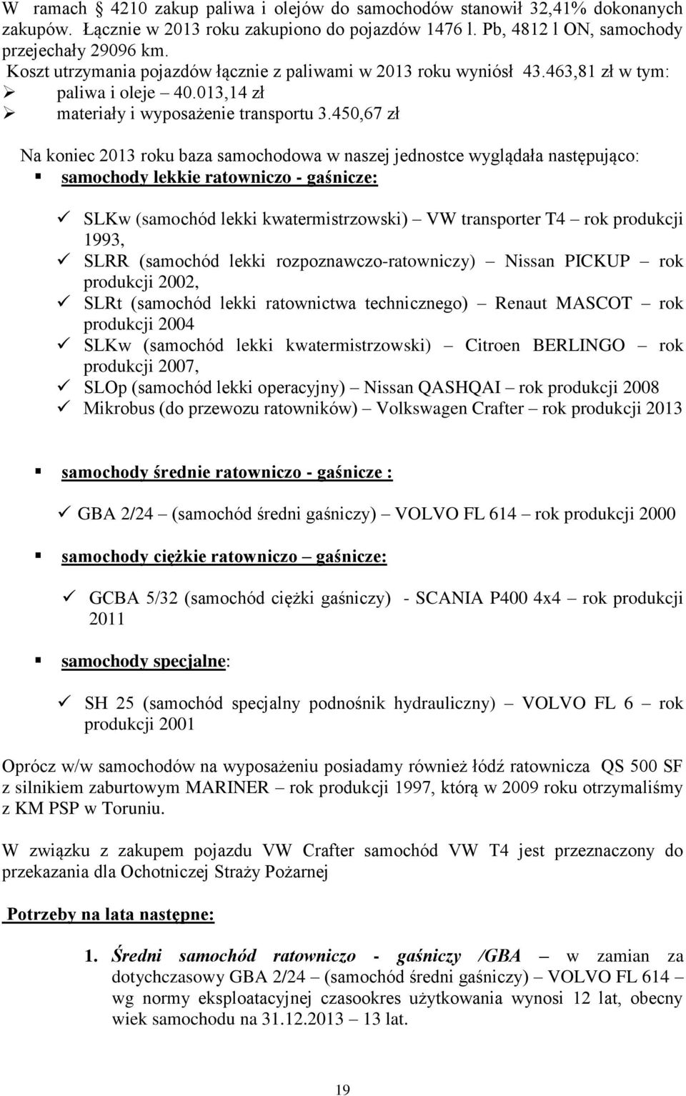 450,67 zł Na koniec 2013 roku baza samochodowa w naszej jednostce wyglądała następująco: samochody lekkie ratowniczo - gaśnicze: SLKw (samochód lekki kwatermistrzowski) VW transporter T4 rok