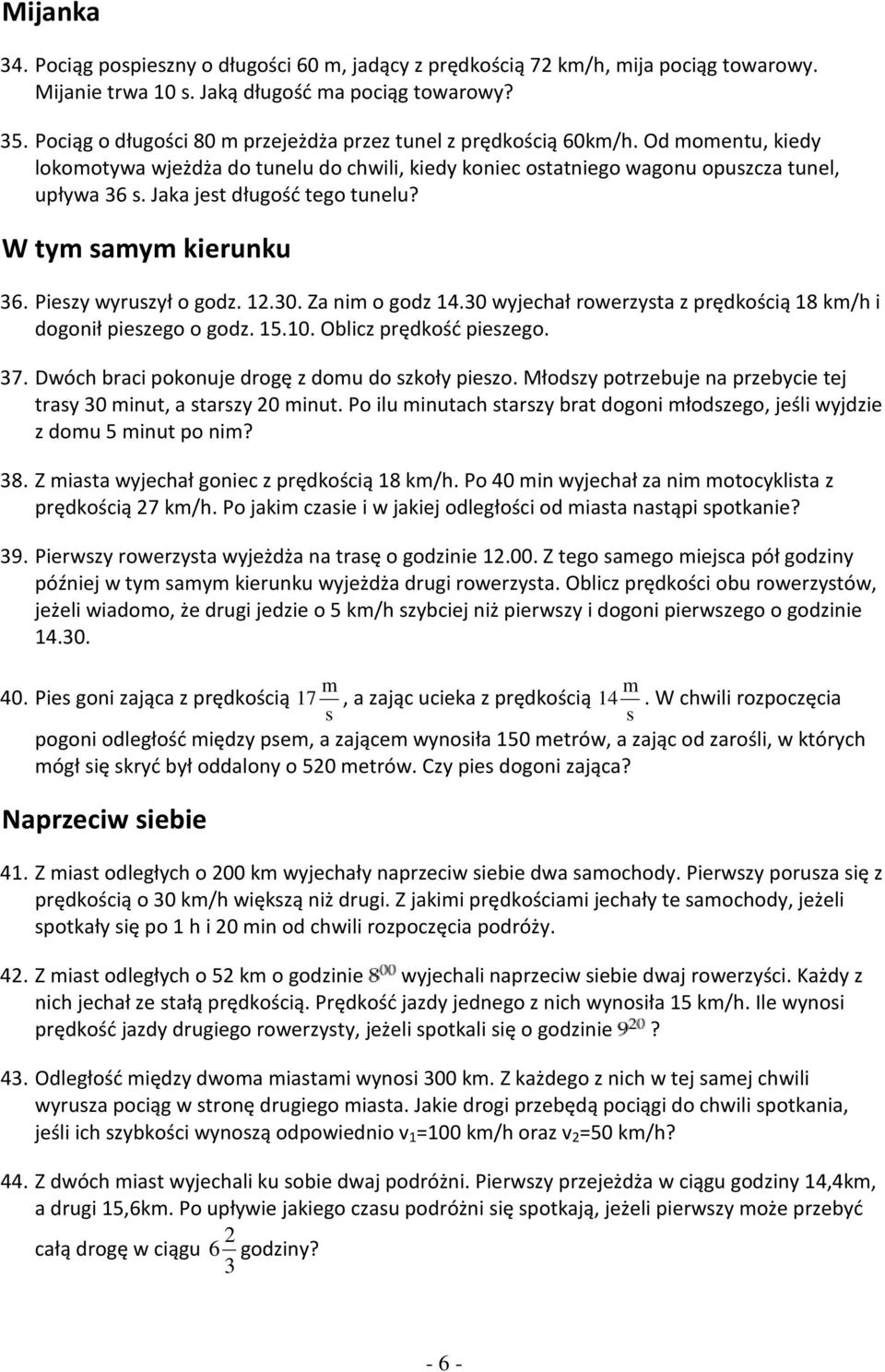 Jaka jet długość tego tunelu? W tym amym kierunku 36. Piezy wyruzył o godz. 12.30. Za nim o godz 14.30 wyjechał rowerzyta z prędkością 18 km/h i dogonił piezego o godz. 15.10. Oblicz prędkość piezego.