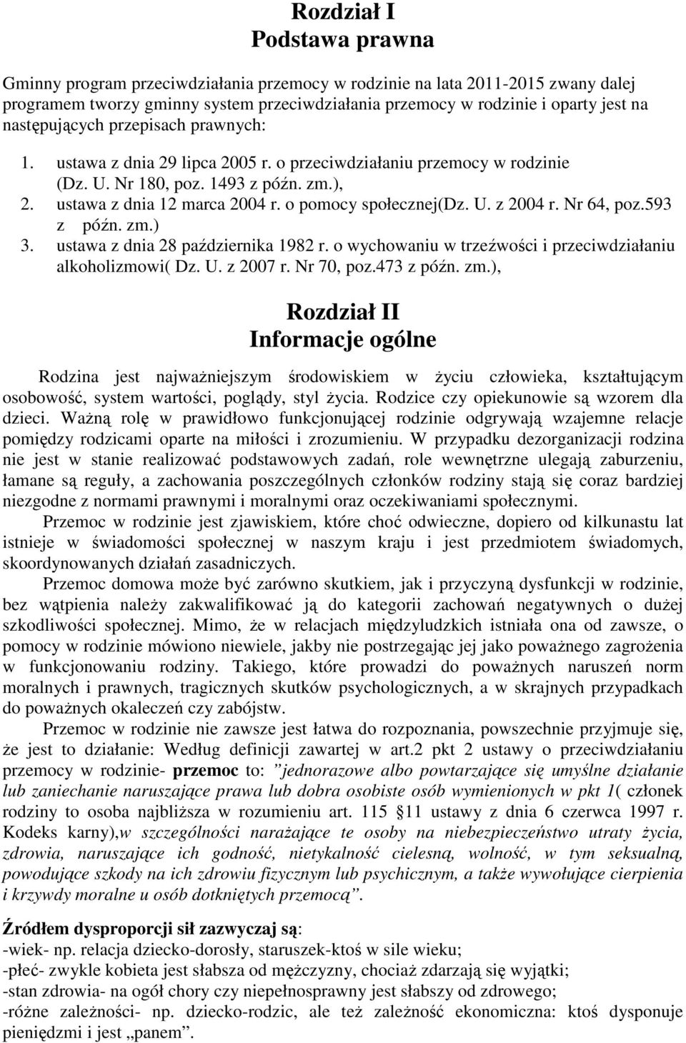 o pomocy społecznej(dz. U. z 2004 r. Nr 64, poz.593 z późn. zm.) 3. ustawa z dnia 28 października 1982 r. o wychowaniu w trzeźwości i przeciwdziałaniu alkoholizmowi( Dz. U. z 2007 r. Nr 70, poz.