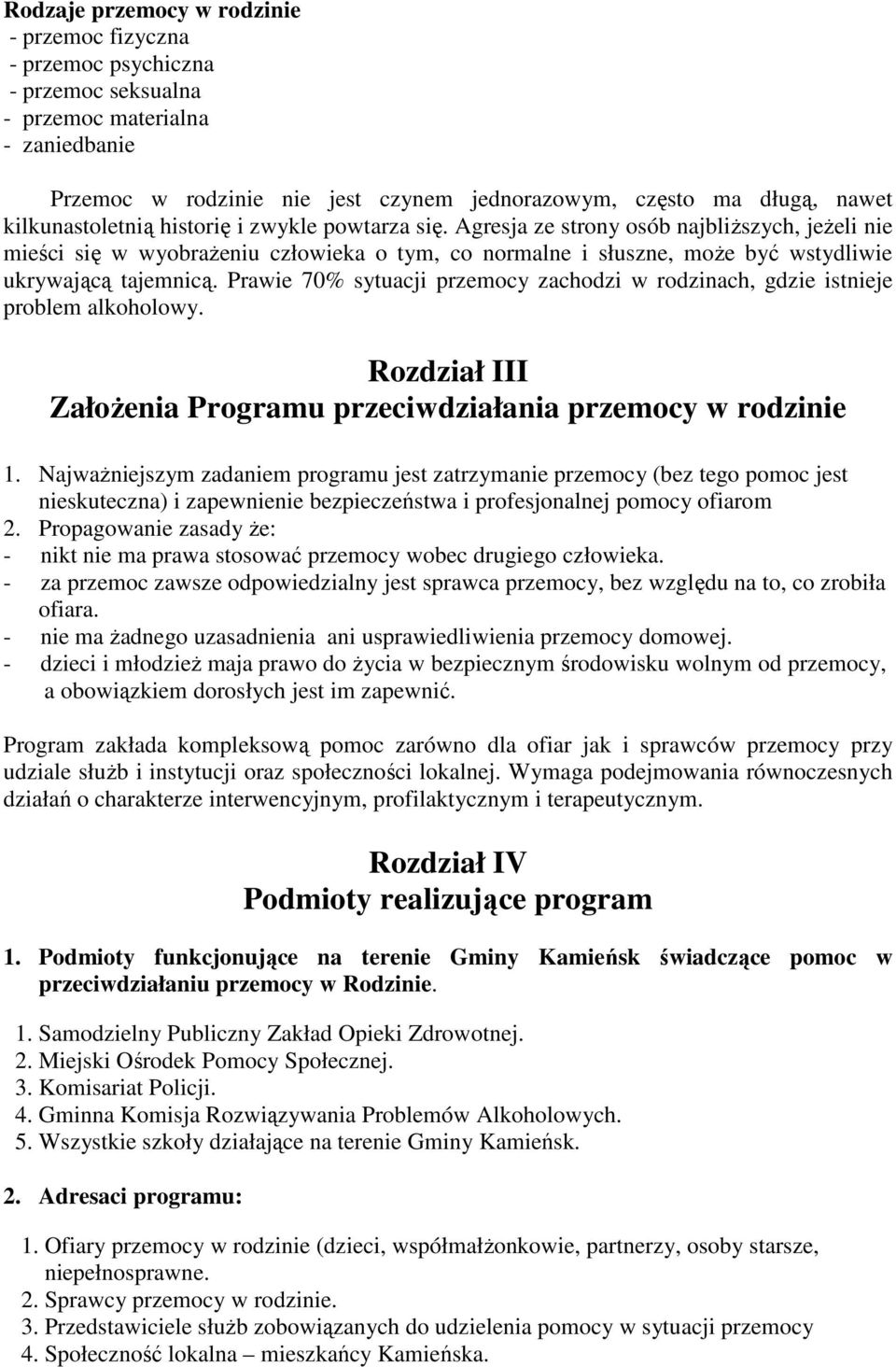 Agresja ze strony osób najbliższych, jeżeli nie mieści się w wyobrażeniu człowieka o tym, co normalne i słuszne, może być wstydliwie ukrywającą tajemnicą.