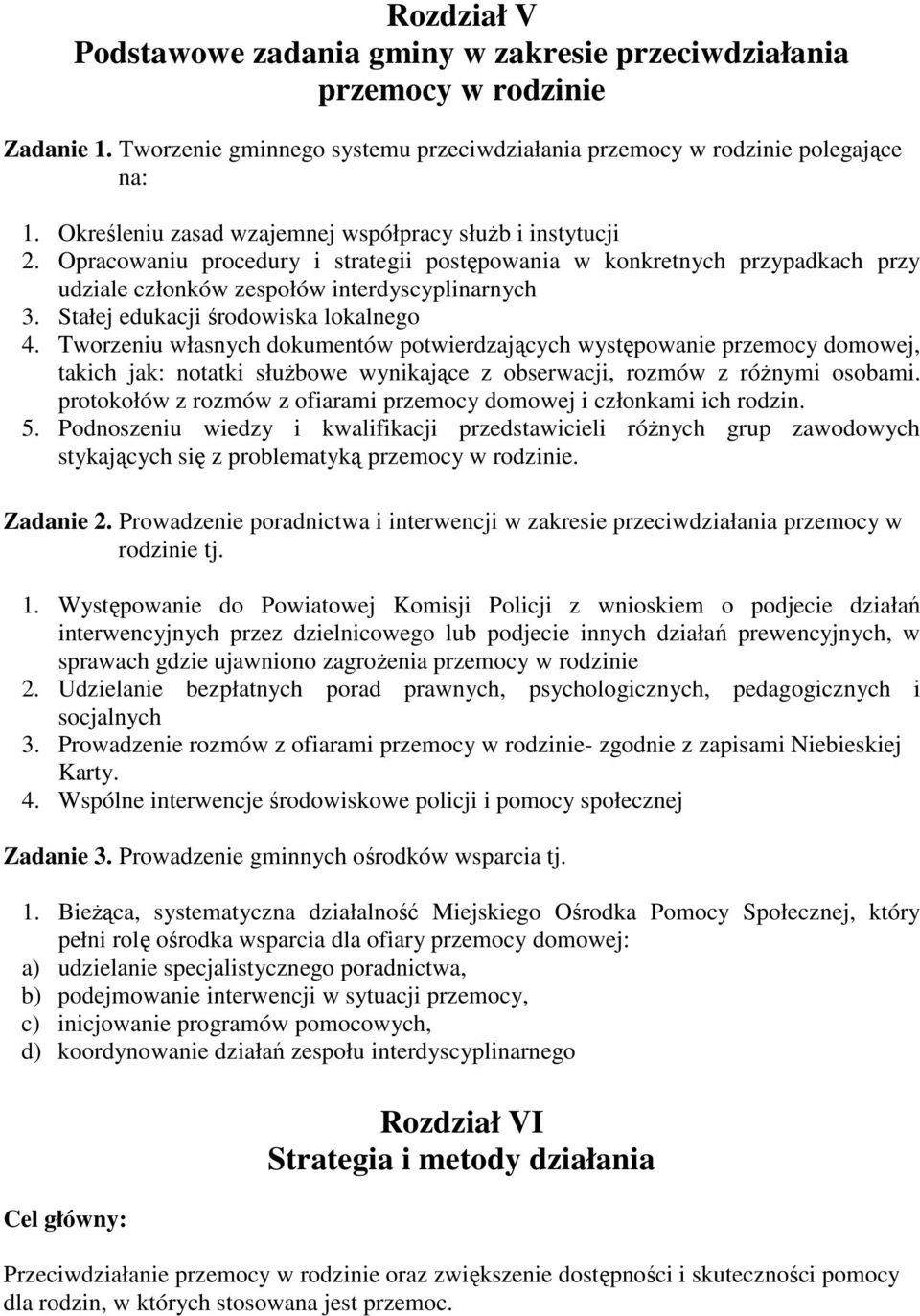 Stałej edukacji środowiska lokalnego 4. Tworzeniu własnych dokumentów potwierdzających występowanie przemocy domowej, takich jak: notatki służbowe wynikające z obserwacji, rozmów z różnymi osobami.