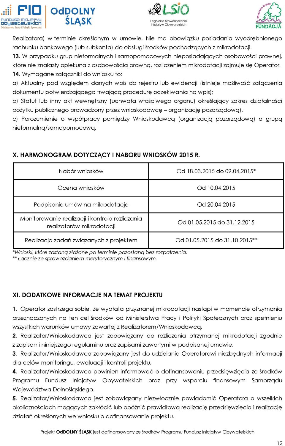 Wymagane załączniki do wniosku to: a) Aktualny pod względem danych wpis do rejestru lub ewidencji (istnieje możliwość załączenia dokumentu potwierdzającego trwającą procedurę oczekiwania na wpis); b)