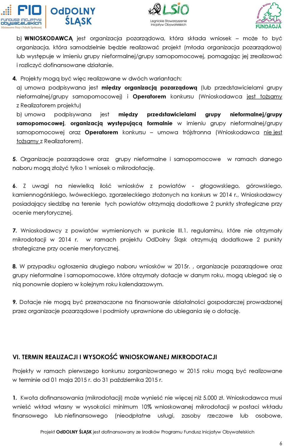 Projekty mogą być więc realizowane w dwóch wariantach: a) umowa podpisywana jest między organizacją pozarządową (lub przedstawicielami grupy nieformalnej/grupy samopomocowej) i Operatorem konkursu