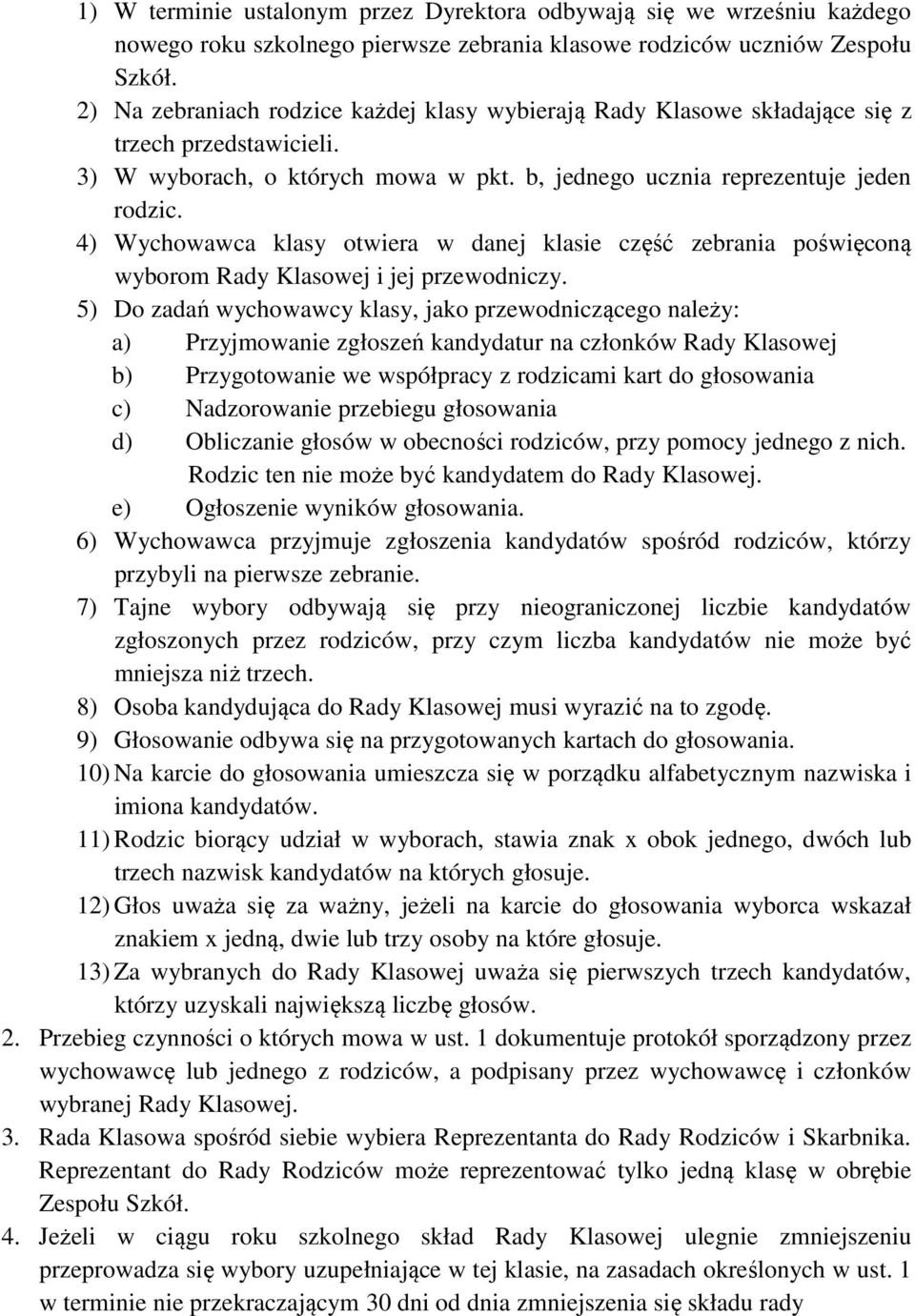 4) Wychowawca klasy otwiera w danej klasie część zebrania poświęconą wyborom Rady Klasowej i jej przewodniczy.