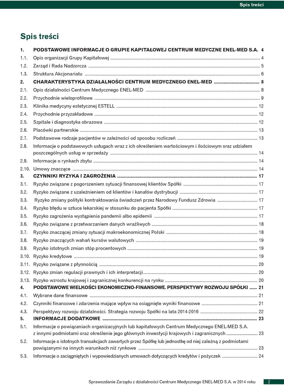 Klinika medycyny estetycznej ESTELL... 12 2.4. Przychodnie przyzakładowe... 12 2.5. Szpitale i diagnostyka obrazowa... 12 2.6. Placówki partnerskie... 13 2.7.