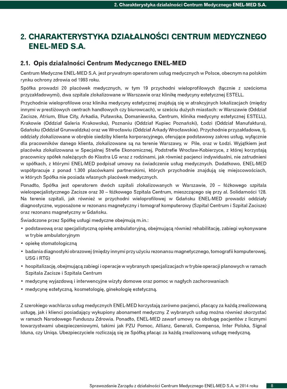 Spółka prowadzi 20 placówek medycznych, w tym 19 przychodni wieloprofilowych (łącznie z sześcioma przyzakładowymi), dwa szpitale zlokalizowane w Warszawie oraz klinikę medycyny estetycznej ESTELL.