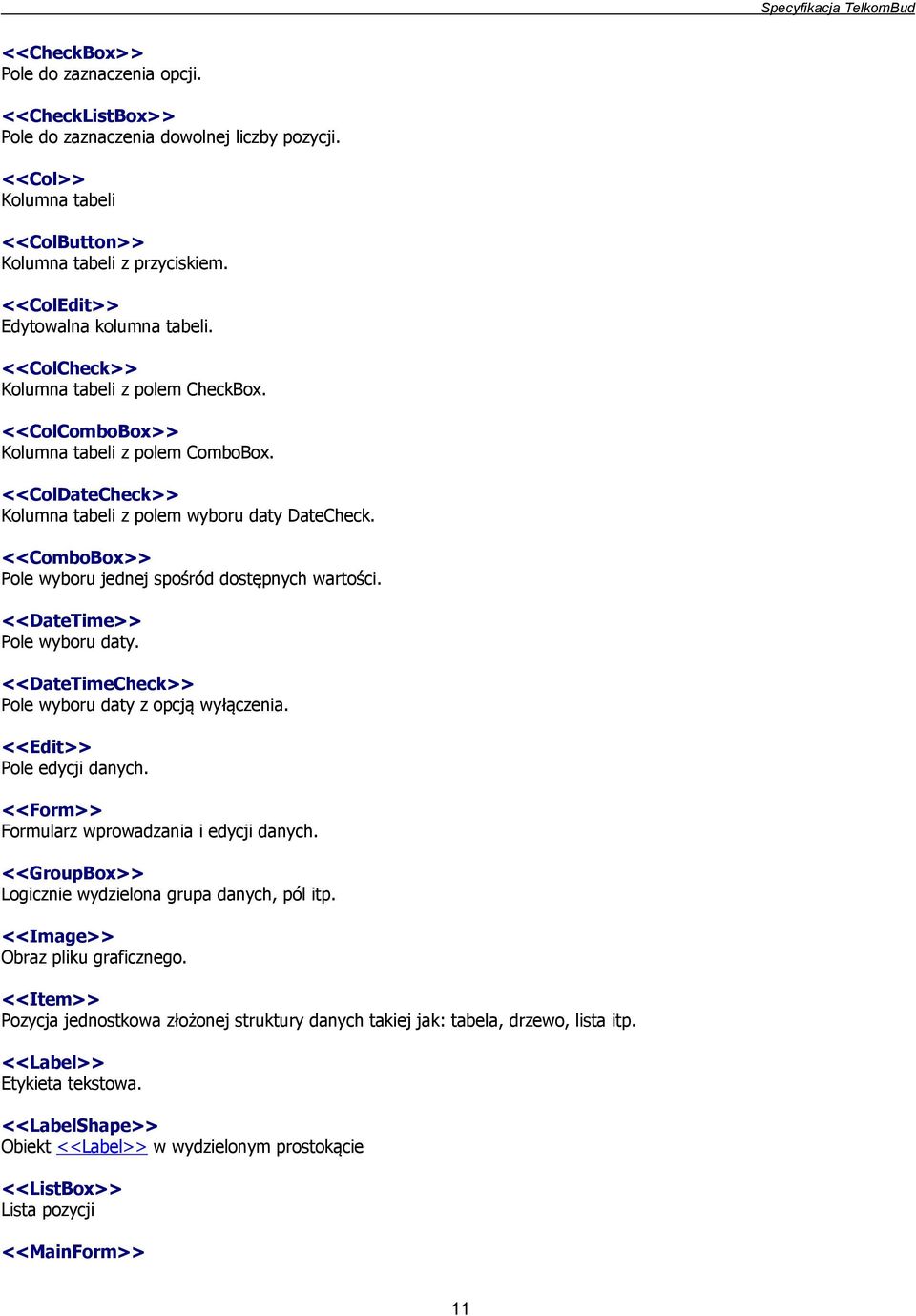 Pole wyboru jednej spośród dostępnych wartości. <<DateTime>> Pole wyboru daty. <<DateTimeCheck>> Pole wyboru daty z opcją wyłączenia. Pole edycji danych.