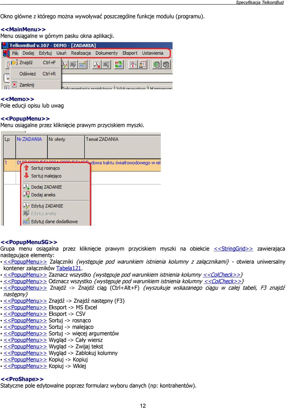 <<PopupMenuSG>> Grupa menu osiągalna przez kliknięcie prawym przyciskiem myszki na obiekcie <<StringGrid>> zawierająca następujące elementy: Załączniki {występuje pod warunkiem istnienia kolumny z