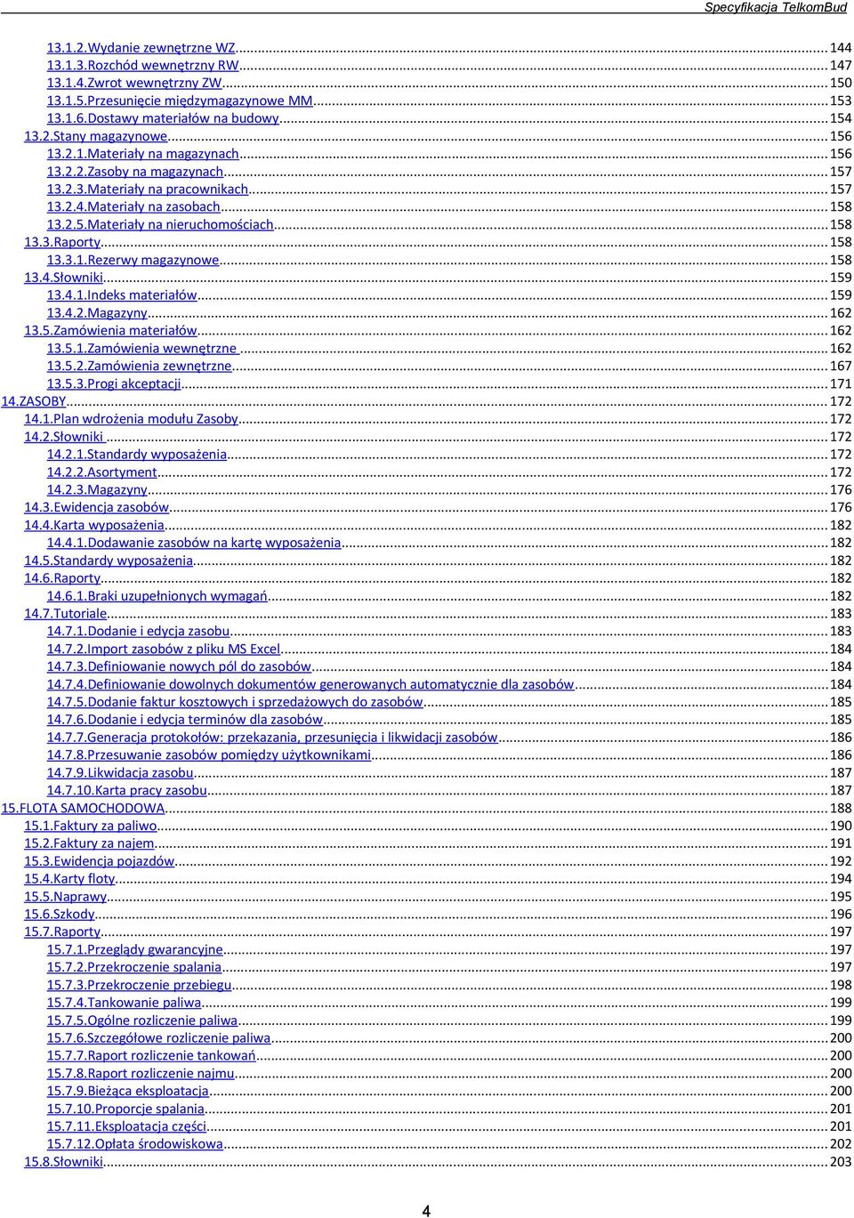 .. 158 13.3.1.Rezerwy magazynowe...158 13.4.Słowniki... 159 13.4.1.Indeks materiałów...159 13.4.2.Magazyny... 162 13.5.Zamówienia materiałów...162 13.5.1.Zamówienia wewnętrzne...162 13.5.2.Zamówienia zewnętrzne.