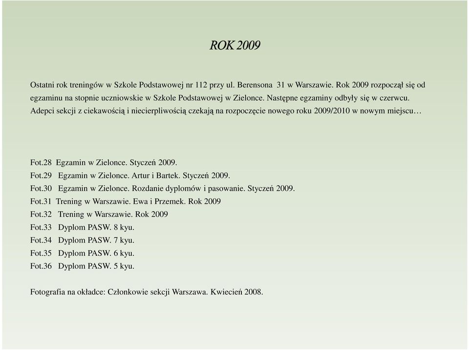 Fot.29 Egzamin w Zielonce. Artur i Bartek. Styczeń 2009. Fot.30 Egzamin w Zielonce. Rozdanie dyplomów i pasowanie. Styczeń 2009. Fot.31 Trening w Warszawie. Ewa i Przemek. Rok 2009 Fot.