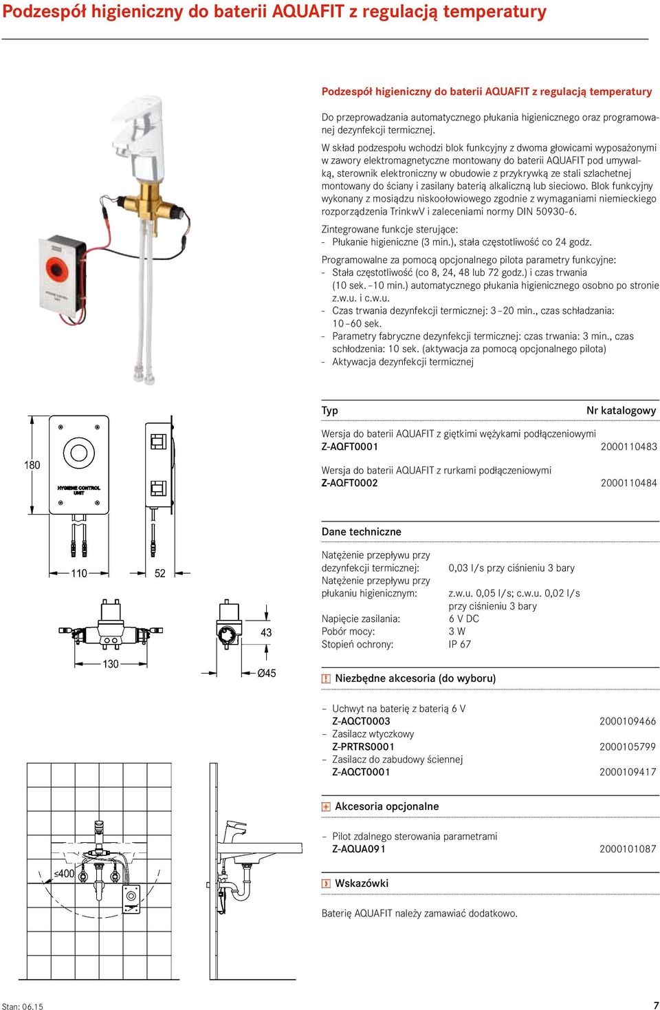 W skład podzespołu wchodzi blok funkcyjny z dwoma głowicami wyposażonymi w zawory elektromagnetyczne montowany do baterii AQUAFIT pod umywalką, sterownik elektroniczny w obudowie z przykrywką ze