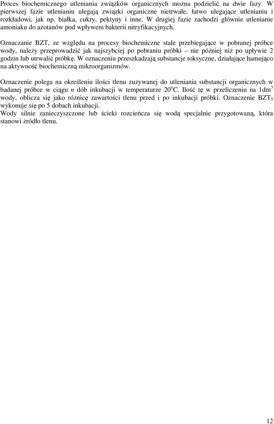 Oznaczanie BZT, ze względu na procesy biochemiczne stale przebiegające w pobranej próbce wody, należy przeprowadzić jak najszybciej po pobraniu próbki nie później niż po upływie 2 godzin lub utrwalić