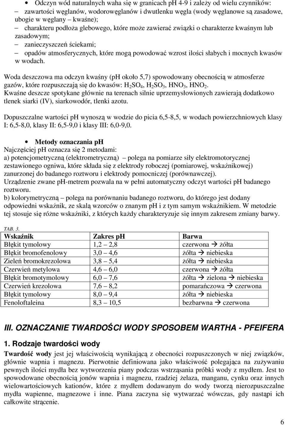 wodach. Woda deszczowa ma odczyn kwaśny (ph około 5,7) spowodowany obecnością w atmosferze gazów, które rozpuszczają się do kwasów: H 2 SO 4, H 2 SO 3, HNO 3, HNO 2.