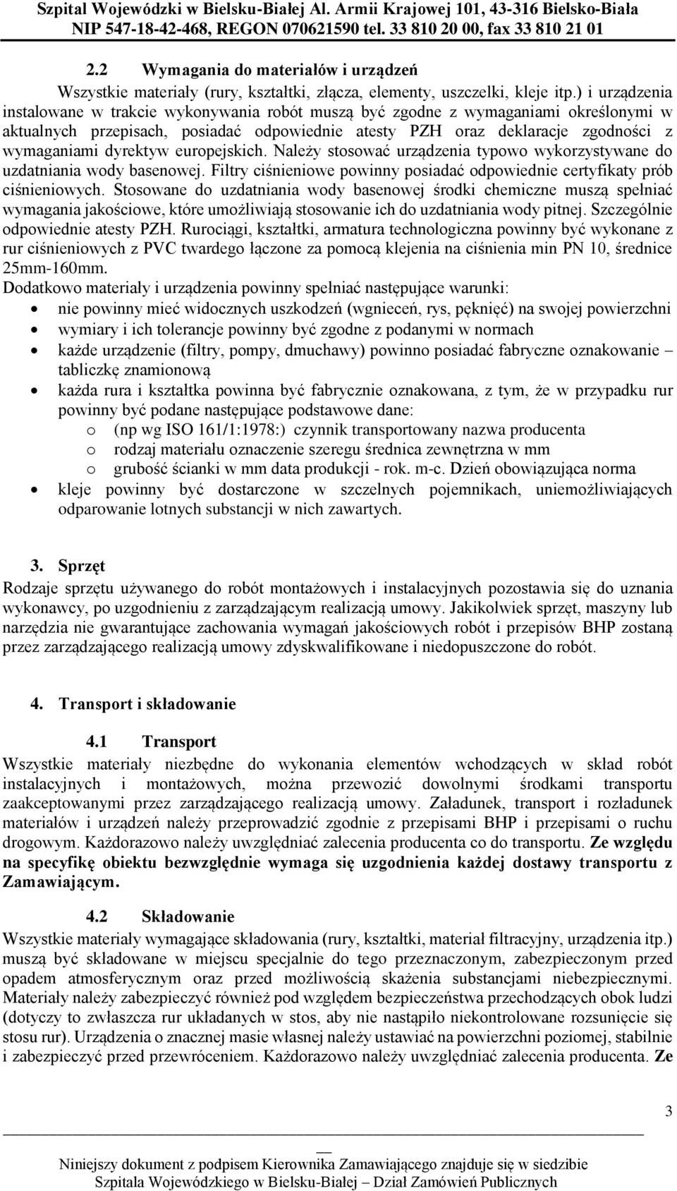 dyrektyw europejskich. Należy stosować urządzenia typowo wykorzystywane do uzdatniania wody basenowej. Filtry ciśnieniowe powinny posiadać odpowiednie certyfikaty prób ciśnieniowych.