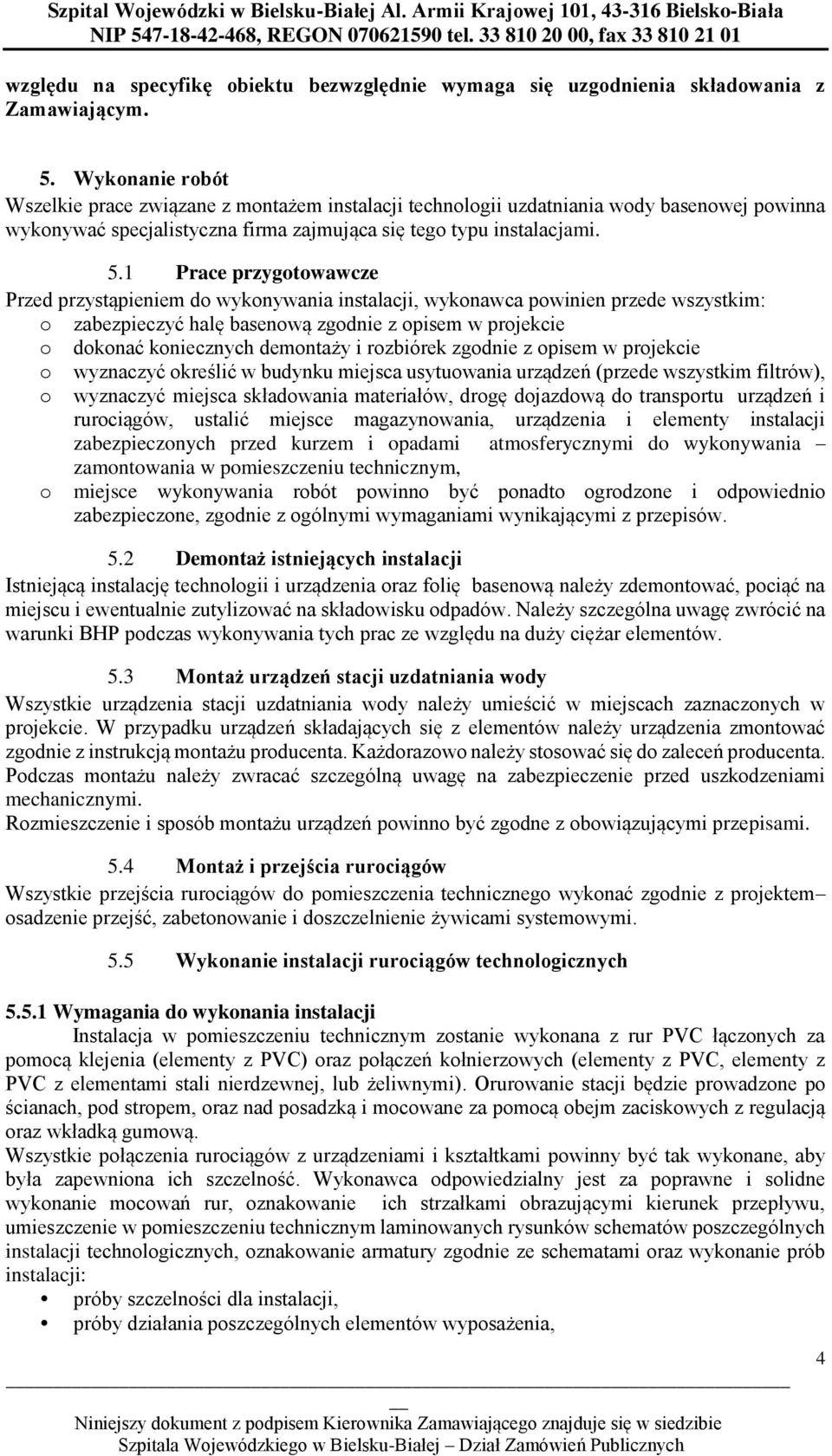 1 Prace przygotowawcze Przed przystąpieniem do wykonywania instalacji, wykonawca powinien przede wszystkim: o zabezpieczyć halę basenową zgodnie z opisem w projekcie o dokonać koniecznych demontaży i