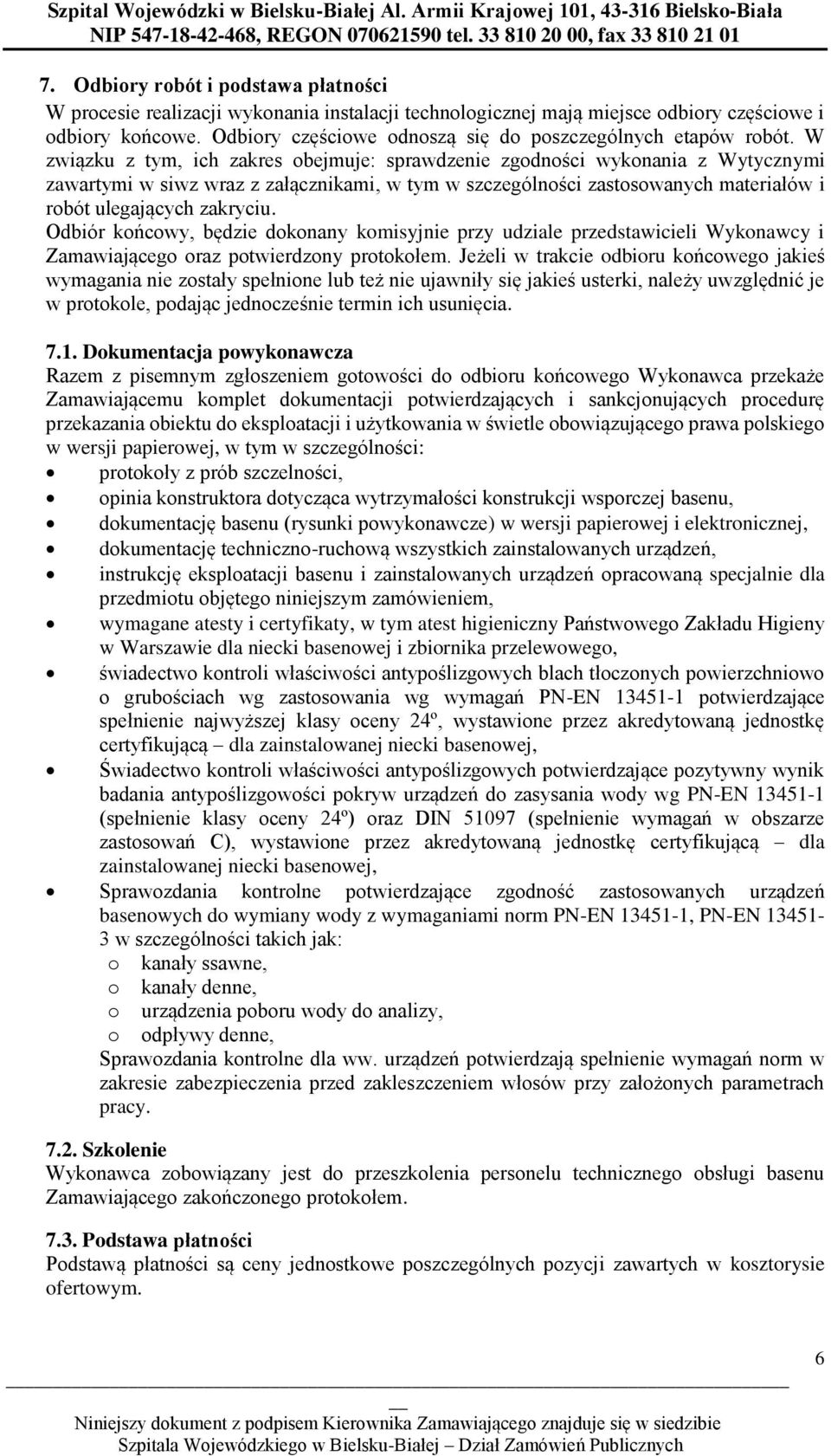 W związku z tym, ich zakres obejmuje: sprawdzenie zgodności wykonania z Wytycznymi zawartymi w siwz wraz z załącznikami, w tym w szczególności zastosowanych materiałów i robót ulegających zakryciu.