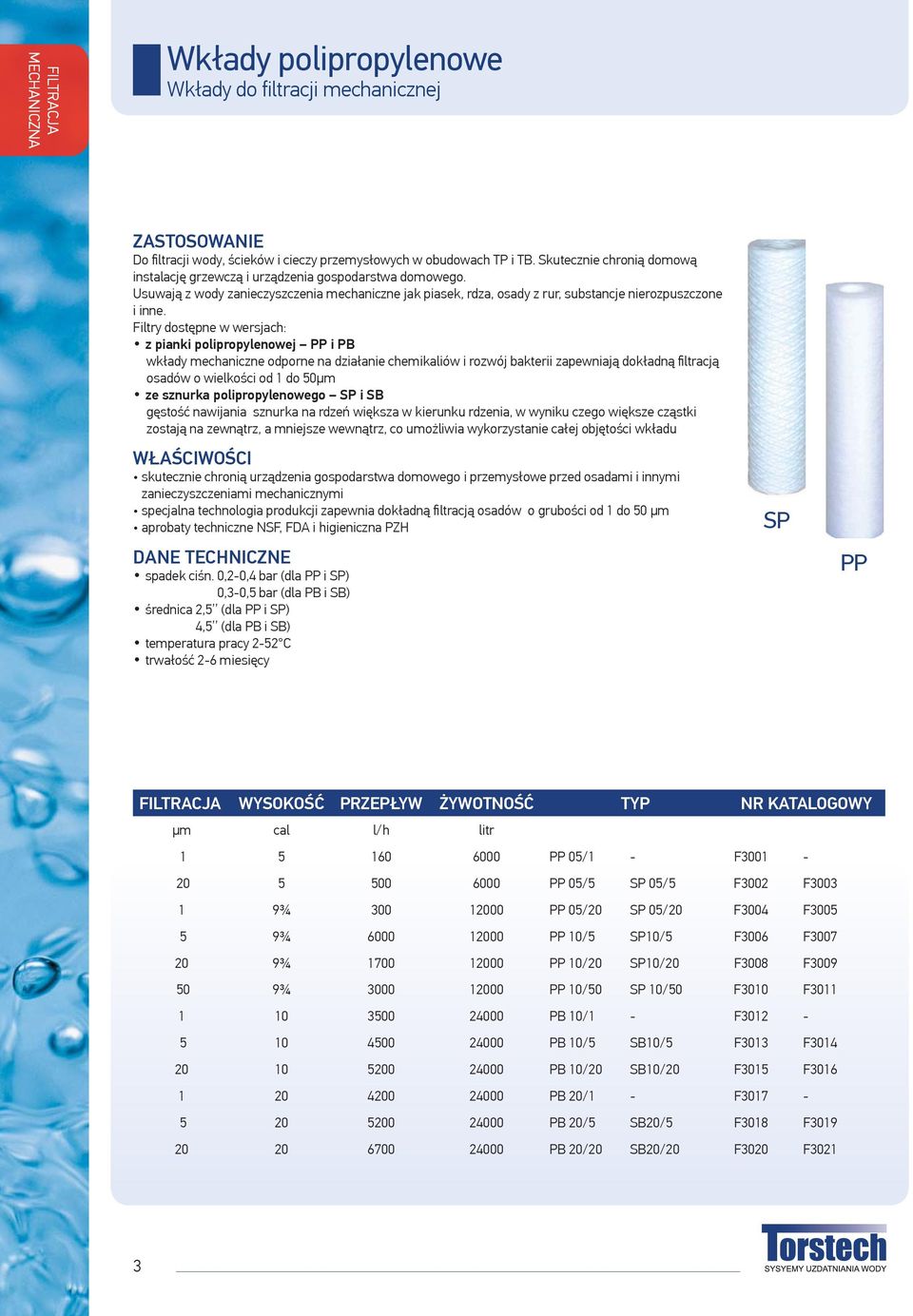 Filtry dostępne w wersjach: z pianki polipropylenowej PP i PB wkłady mechaniczne odporne na działanie chemikaliów i rozwój bakterii zapewniają dokładną fi ltracją osadów o wielkości od 1 do 50μm ze