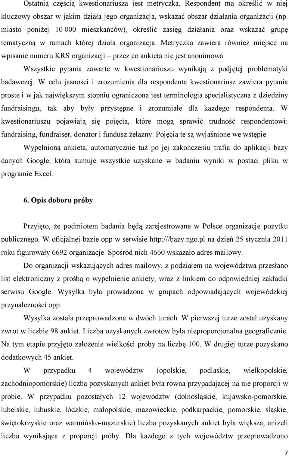 Metryczka zawiera równieŝ miejsce na wpisanie numeru KRS organizacji przez co ankieta nie jest anonimowa. Wszystkie pytania zawarte w kwestionariuszu wynikają z podjętej problematyki badawczej.