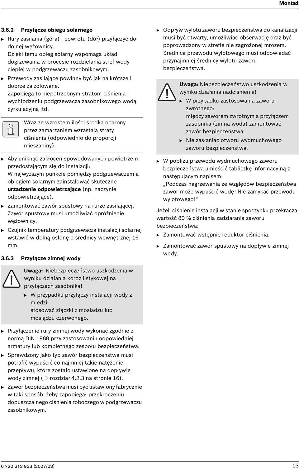 Zapobiega to niepotrzebnym stratom ciśnienia i wychłodzeniu podgrzewacza zasobnikowego wodą cyrkulacyjną itd.