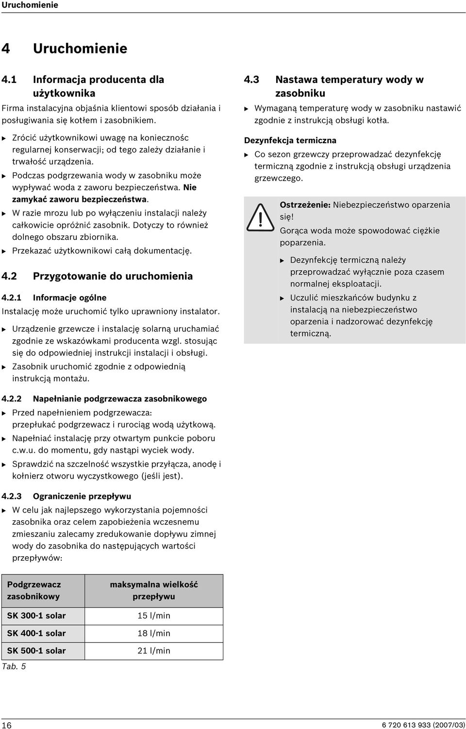 Nie zamykać zaworu bezpieczeństwa. B W razie mrozu lub po wyłączeniu instalacji należy całkowicie opróżnić zasobnik. Dotyczy to również dolnego obszaru zbiornika.