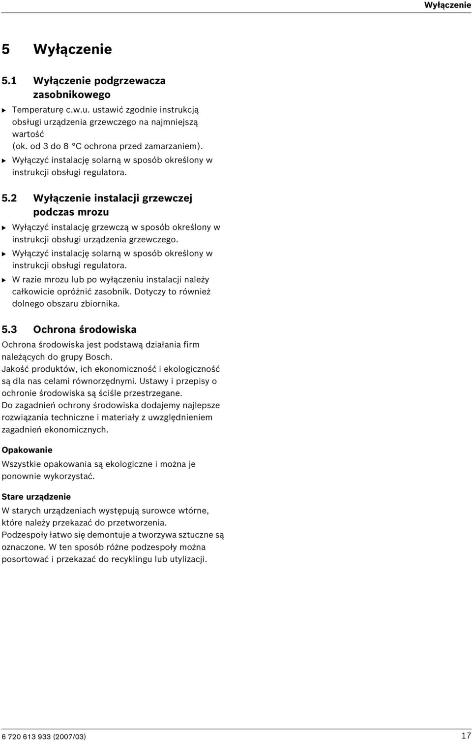 2 Wyłączenie instalacji grzewczej podczas mrozu B Wyłączyć instalację grzewczą w sposób określony w instrukcji obsługi urządzenia grzewczego.