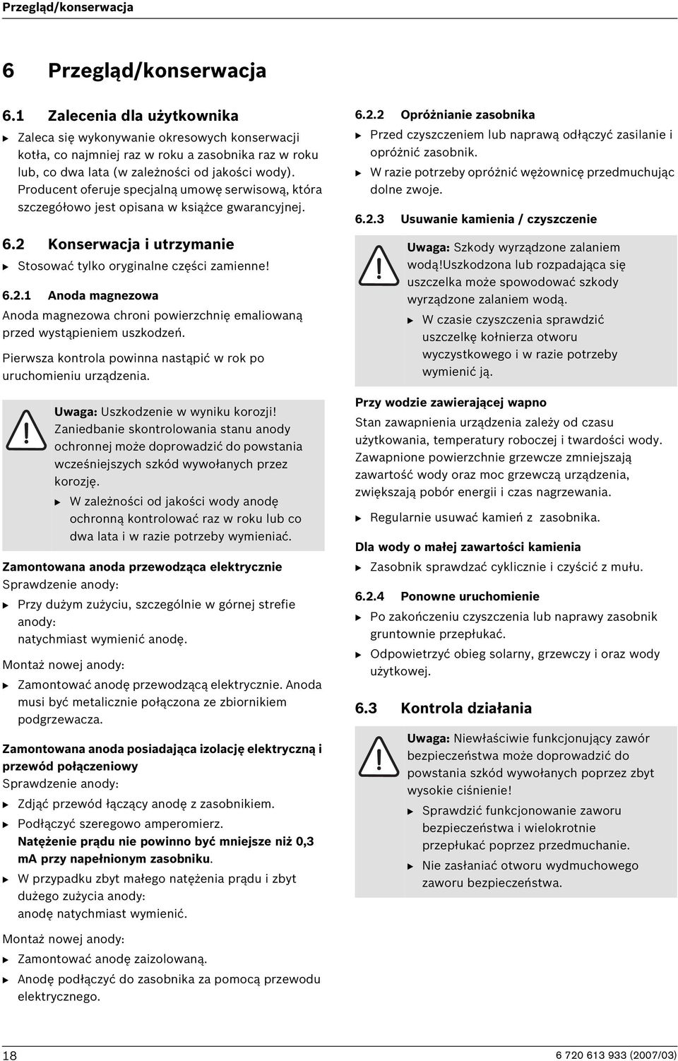 Producent oferuje specjalną umowę serwisową, która szczegółowo jest opisana w książce gwarancyjnej. 6.2 Konserwacja i utrzymanie B Stosować tylko oryginalne części zamienne! 6.2.1 Anoda magnezowa Anoda magnezowa chroni powierzchnię emaliowaną przed wystąpieniem uszkodzeń.