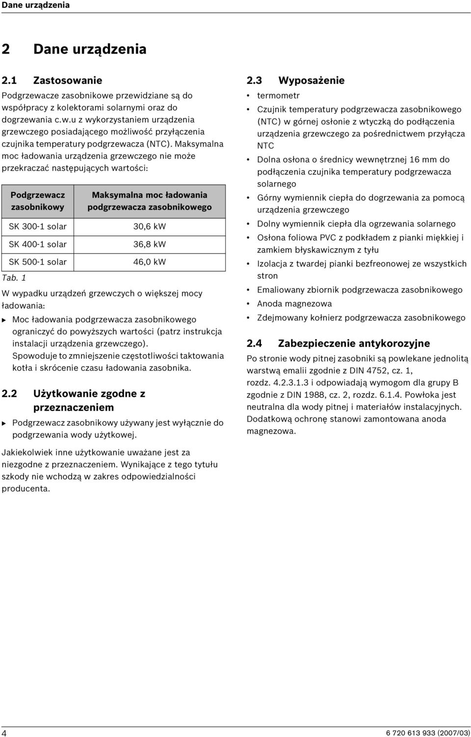 1 Maksymalna moc ładowania podgrzewacza zasobnikowego 30,6 kw 36,8 kw 46,0 kw W wypadku urządzeń grzewczych o większej mocy ładowania: B Moc ładowania podgrzewacza zasobnikowego ograniczyć do