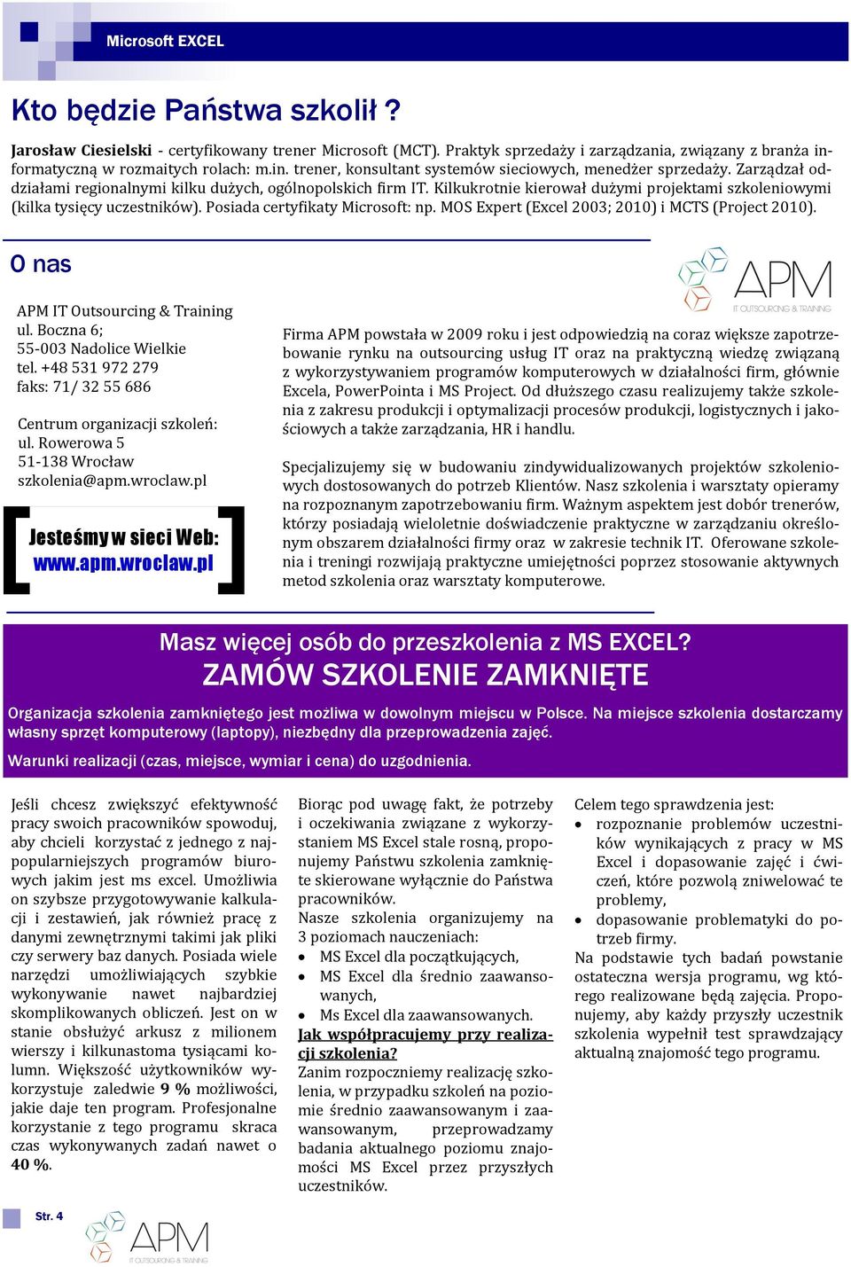 Kilkukrotnie kierował duz ymi projektami szkoleniowymi (kilka tysięcy uczestniko w). Posiada certyfikaty Microsoft: np. MOS Expert (Excel 2003; 2010) i MCTS (Project 2010).