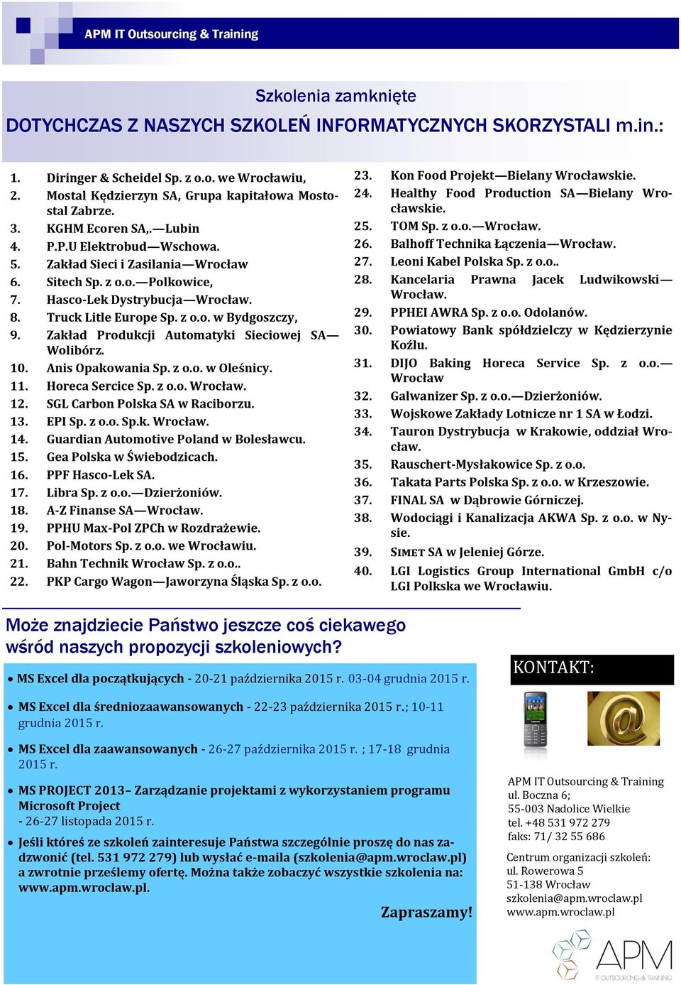 Zakład Produkcji Automatyki Sieciowej SA Wolibórz. 10. Anis Opakowania Sp. z o.o. w Oleśnicy. 11. Horeca Sercice Sp. z o.o. Wrocław. 12. SGL Carbon Polska SA w Raciborzu. 13. EPI Sp. z o.o. Sp.k. Wrocław. 14.