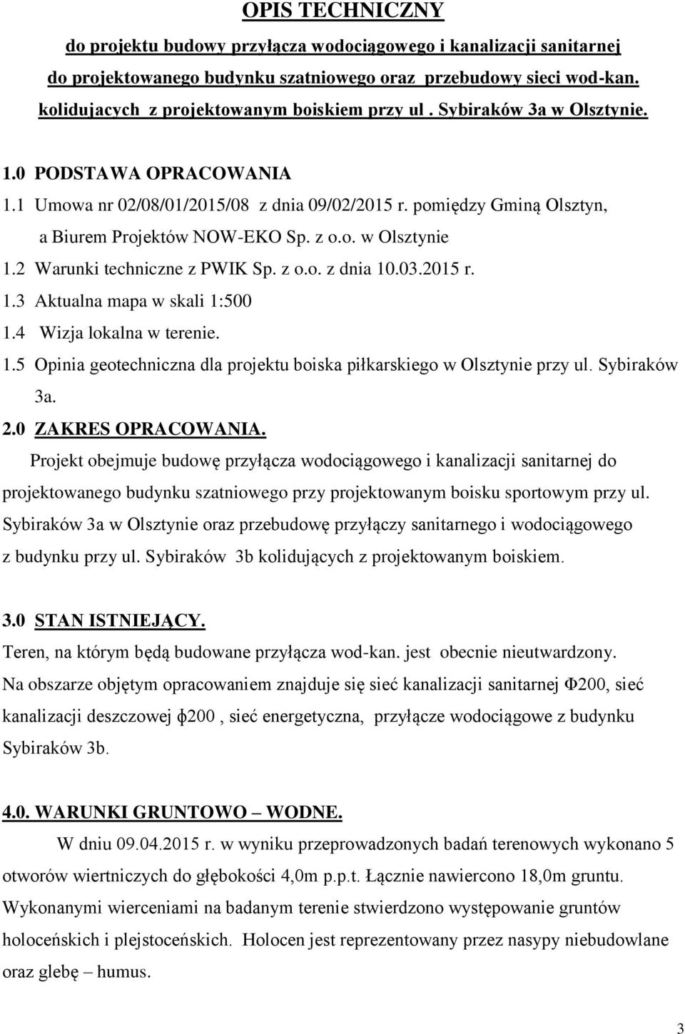 2 Warunki techniczne z PWIK Sp. z o.o. z dnia 10.03.2015 r. 1.3 Aktualna mapa w skali 1:500 1.4 Wizja lokalna w terenie. 1.5 Opinia geotechniczna dla projektu boiska piłkarskiego w Olsztynie przy ul.