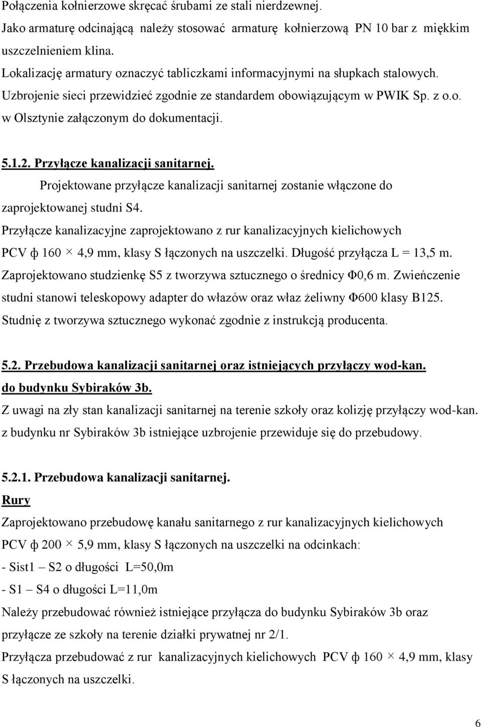 5.1.2. Przyłącze kanalizacji sanitarnej. Projektowane przyłącze kanalizacji sanitarnej zostanie włączone do zaprojektowanej studni S4.