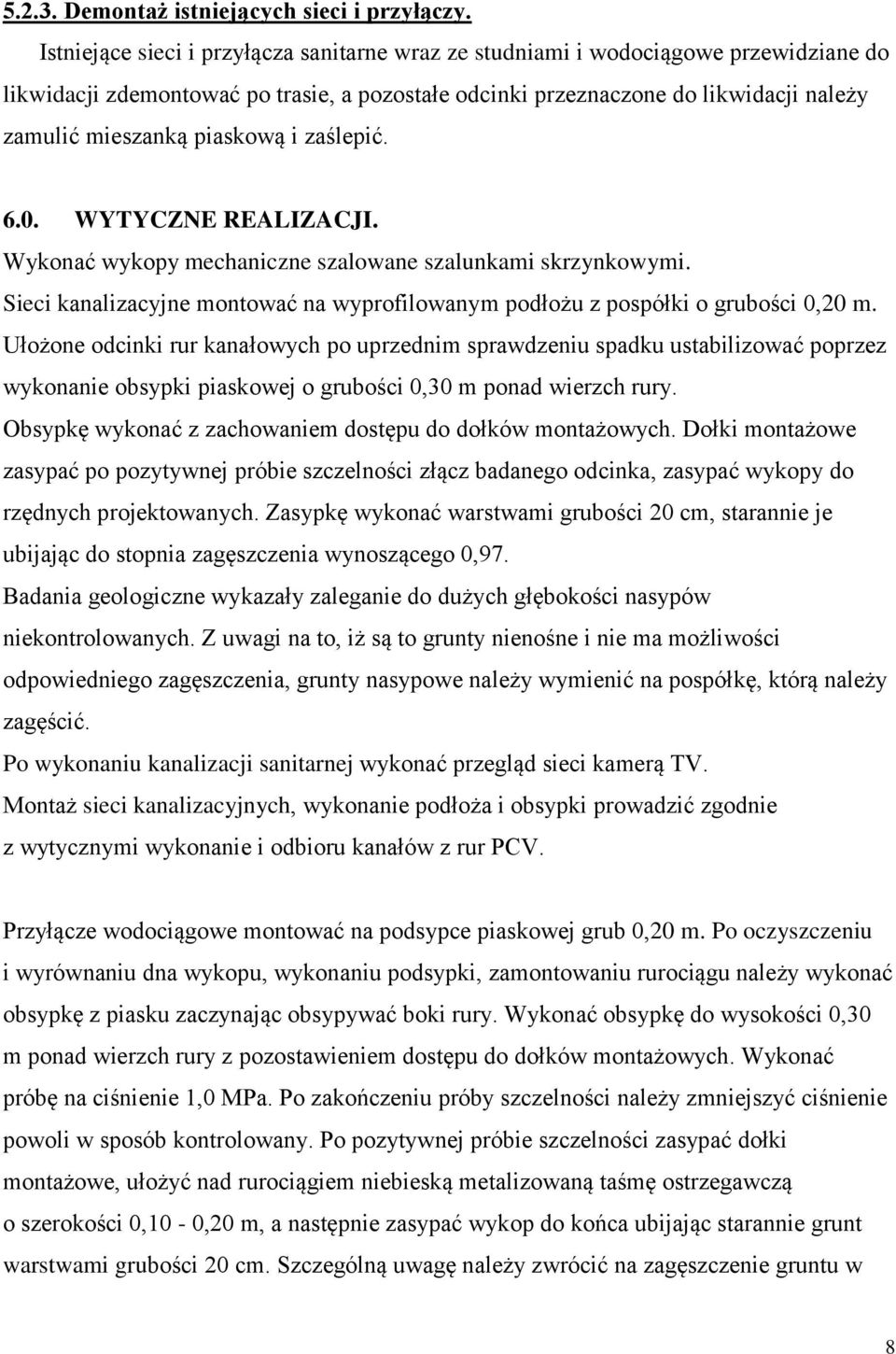 piaskową i zaślepić. 6.0. WYTYCZNE REALIZACJI. Wykonać wykopy mechaniczne szalowane szalunkami skrzynkowymi. Sieci kanalizacyjne montować na wyprofilowanym podłożu z pospółki o grubości 0,20 m.