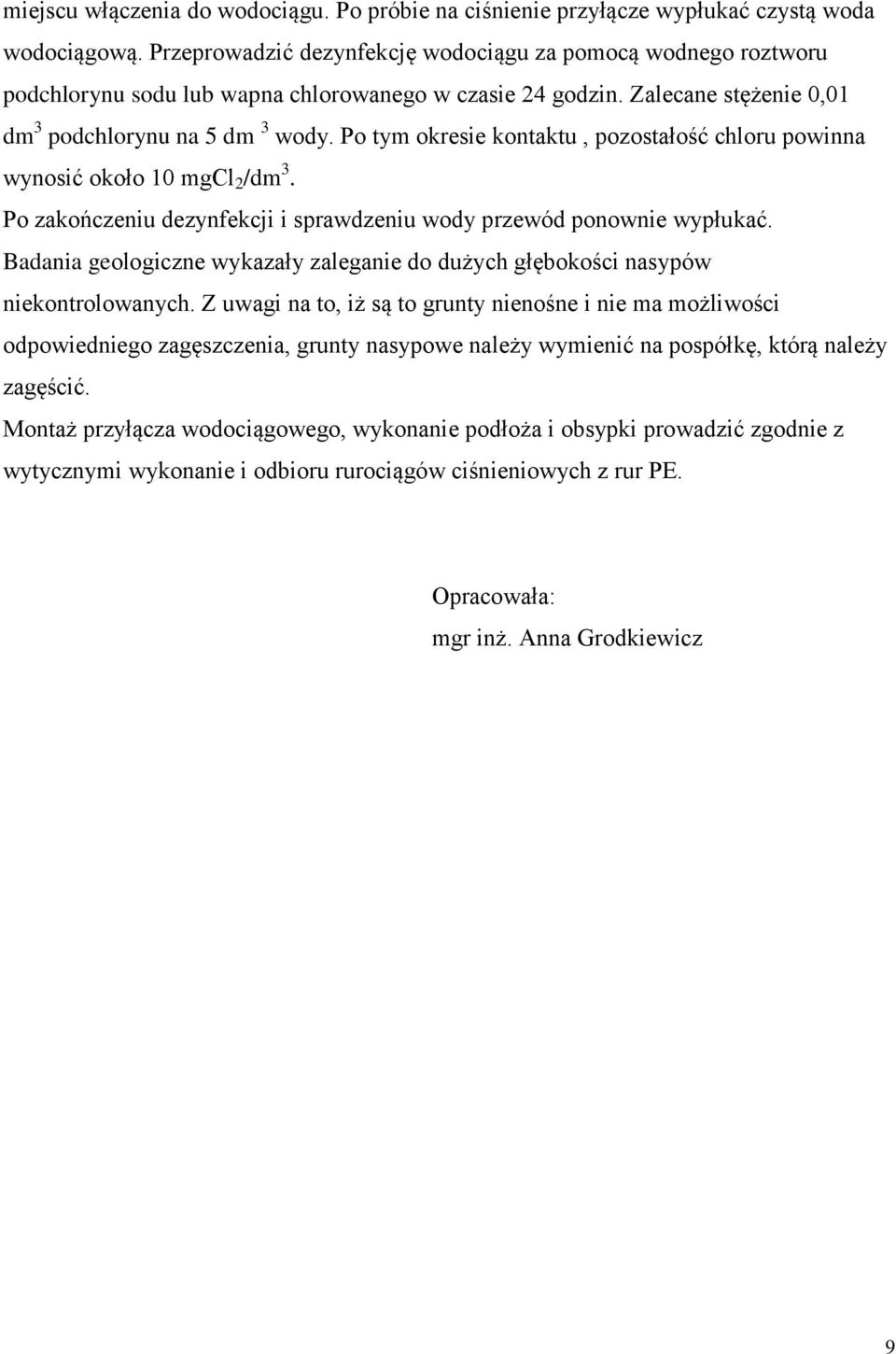 Po tym okresie kontaktu, pozostałość chloru powinna wynosić około 10 mgcl 2 /dm 3. Po zakończeniu dezynfekcji i sprawdzeniu wody przewód ponownie wypłukać.