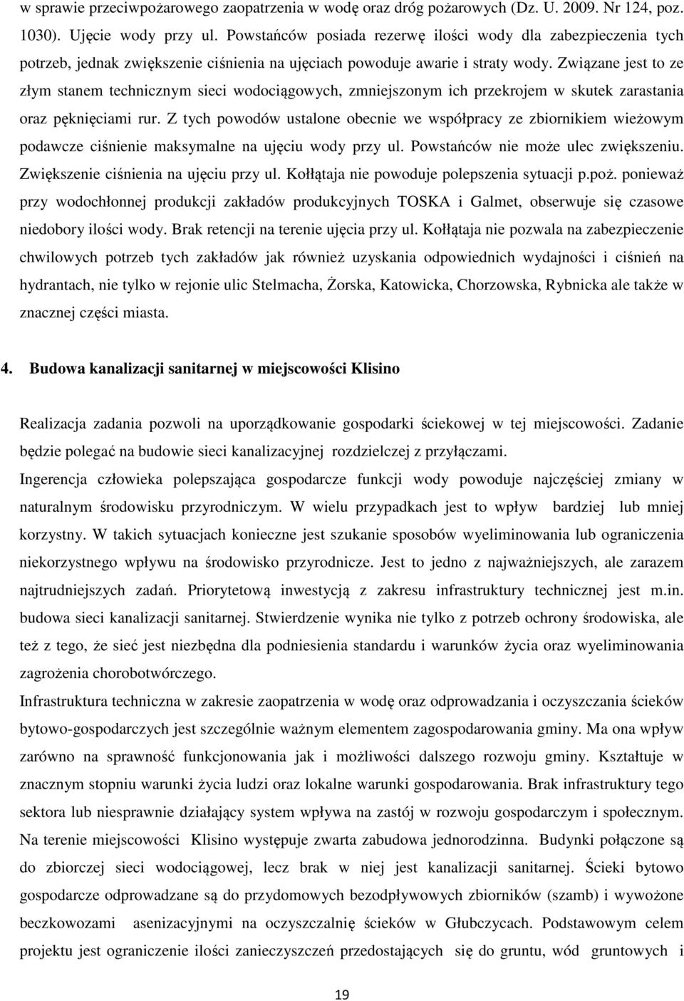 Związane jest to ze złym stanem technicznym sieci wodociągowych, zmniejszonym ich przekrojem w skutek zarastania oraz pęknięciami rur.