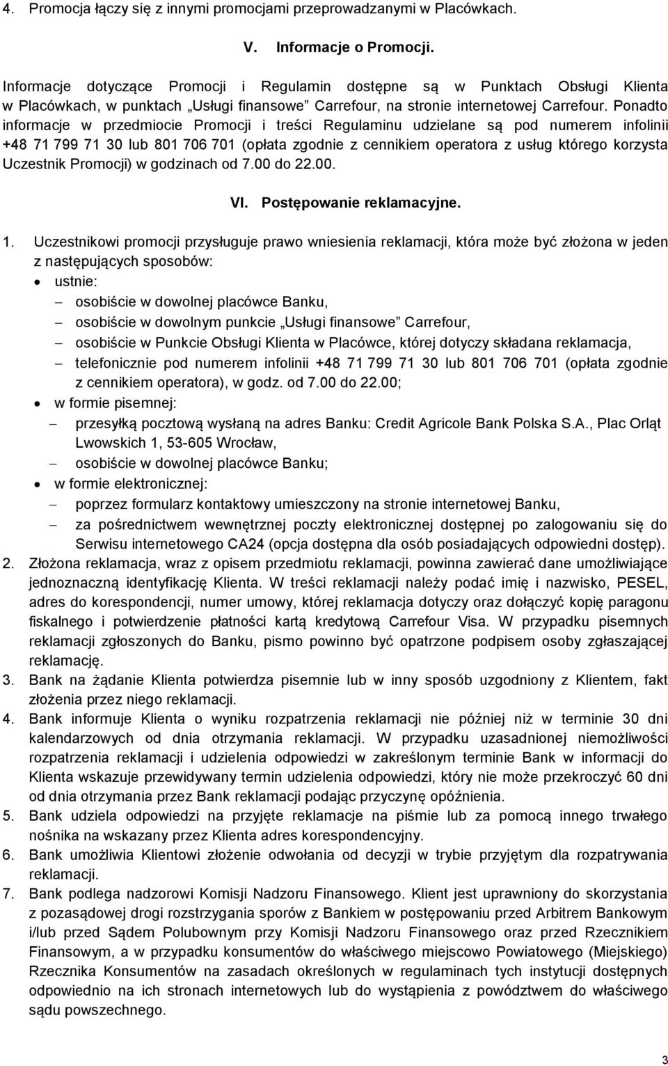 Ponadto informacje w przedmiocie Promocji i treści Regulaminu udzielane są pod numerem infolinii +48 71 799 71 30 lub 801 706 701 (opłata zgodnie z cennikiem operatora z usług którego korzysta