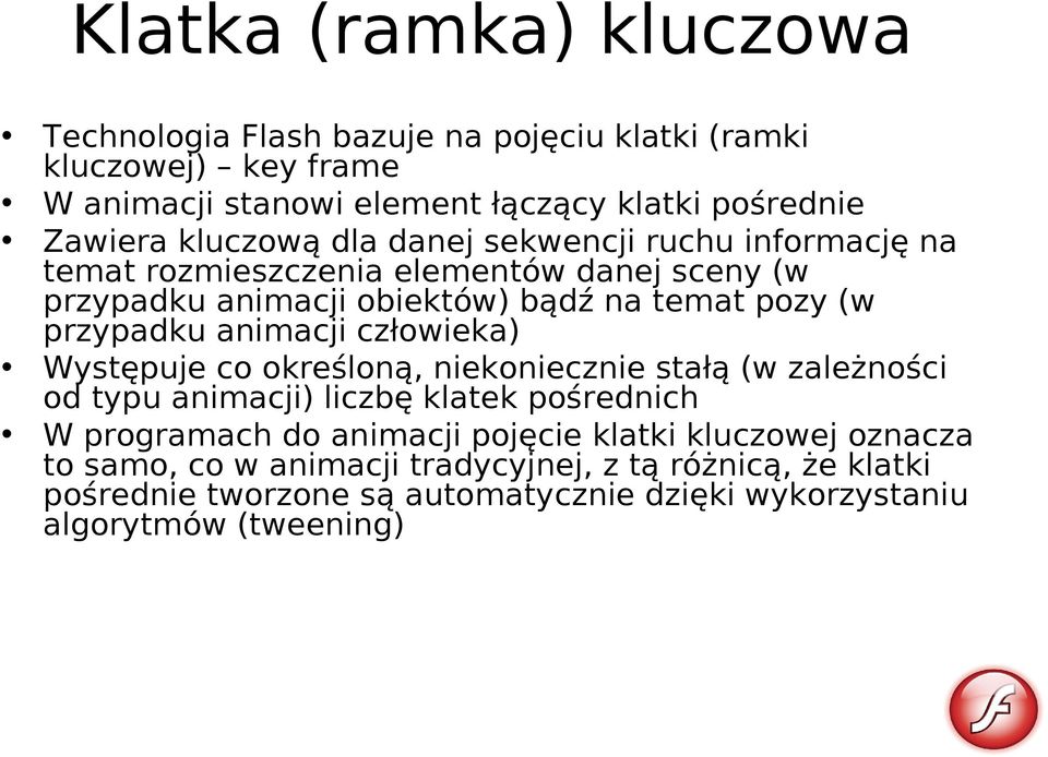 animacji człowieka) Występuje co określoną, niekoniecznie stałą (w zależności od typu animacji) liczbę klatek pośrednich W programach do animacji pojęcie