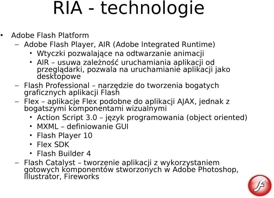 Flash Flex aplikacje Flex podobne do aplikacji AJAX, jednak z bogatszymi komponentami wizualnymi Action Script 3.