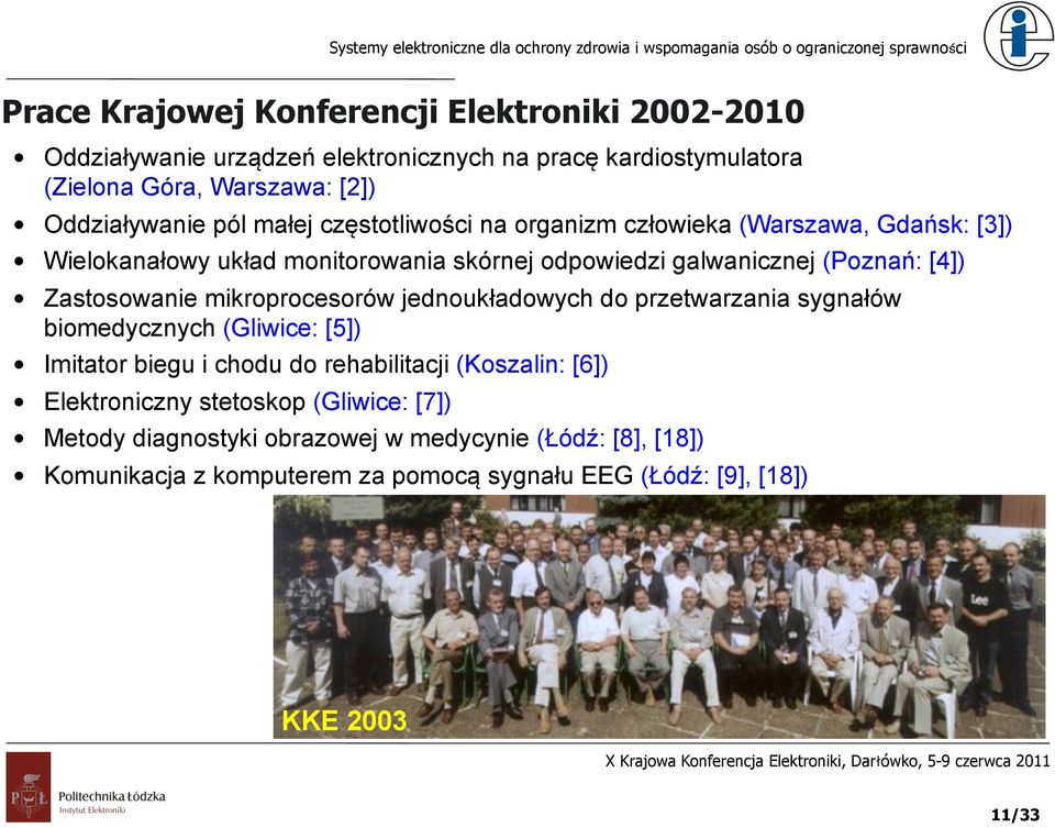 Zastosowanie mikroprocesorów jednoukładowych do przetwarzania sygnałów biomedycznych (Gliwice: [5]) Imitator biegu i chodu do rehabilitacji (Koszalin: [6])