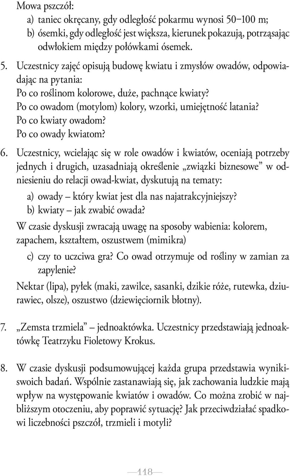 Uczestnicy, wcielając się w role owadów i kwiatów, oceniają potrzeby jednych i drugich, uzasadniają określenie związki biznesowe w odniesieniu do relacji owad-kwiat, dyskutują na tematy: a) owady