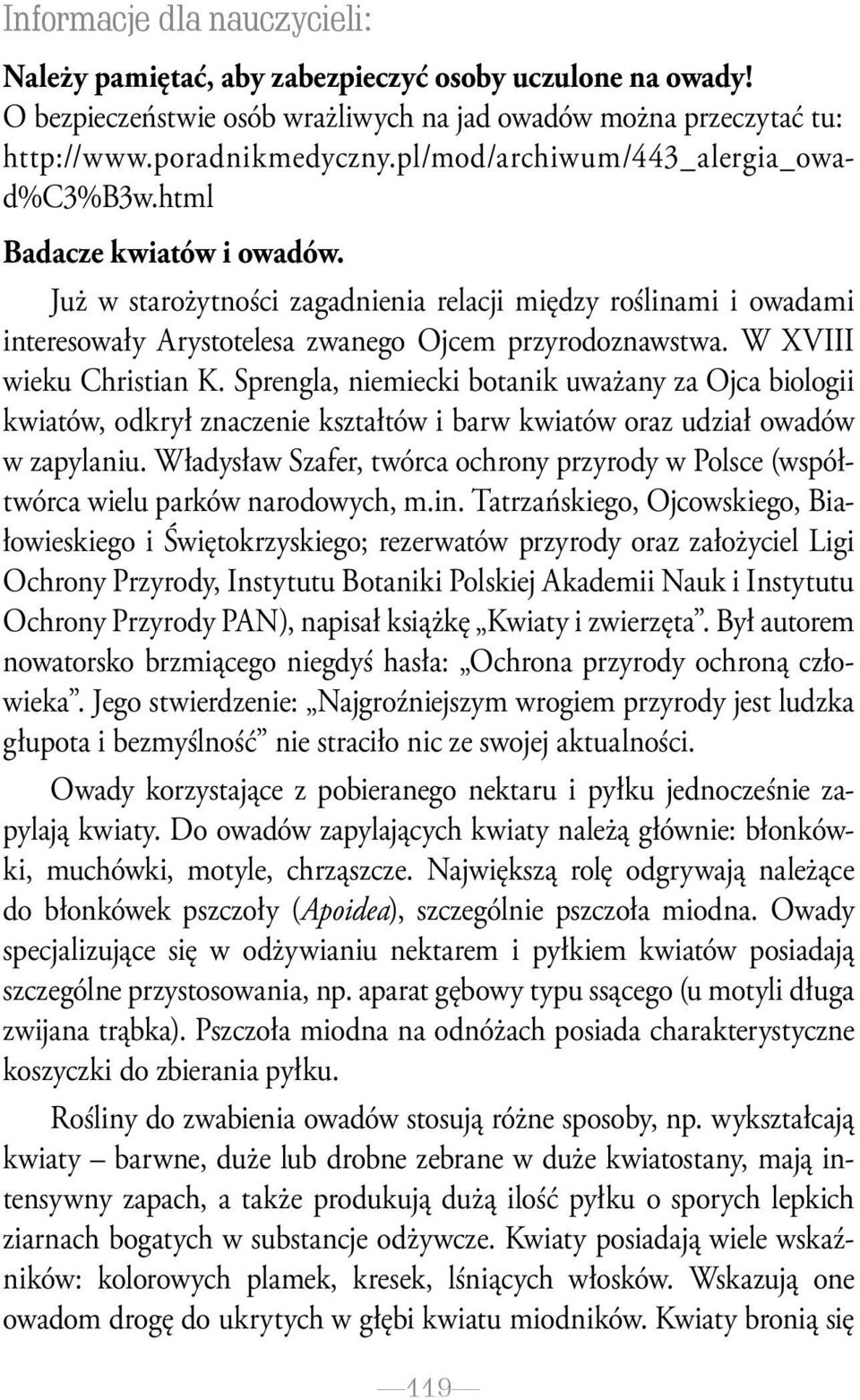 W XVIII wieku Christian K. Sprengla, niemiecki botanik uważany za Ojca biologii kwiatów, odkrył znaczenie kształtów i barw kwiatów oraz udział owadów w zapylaniu.